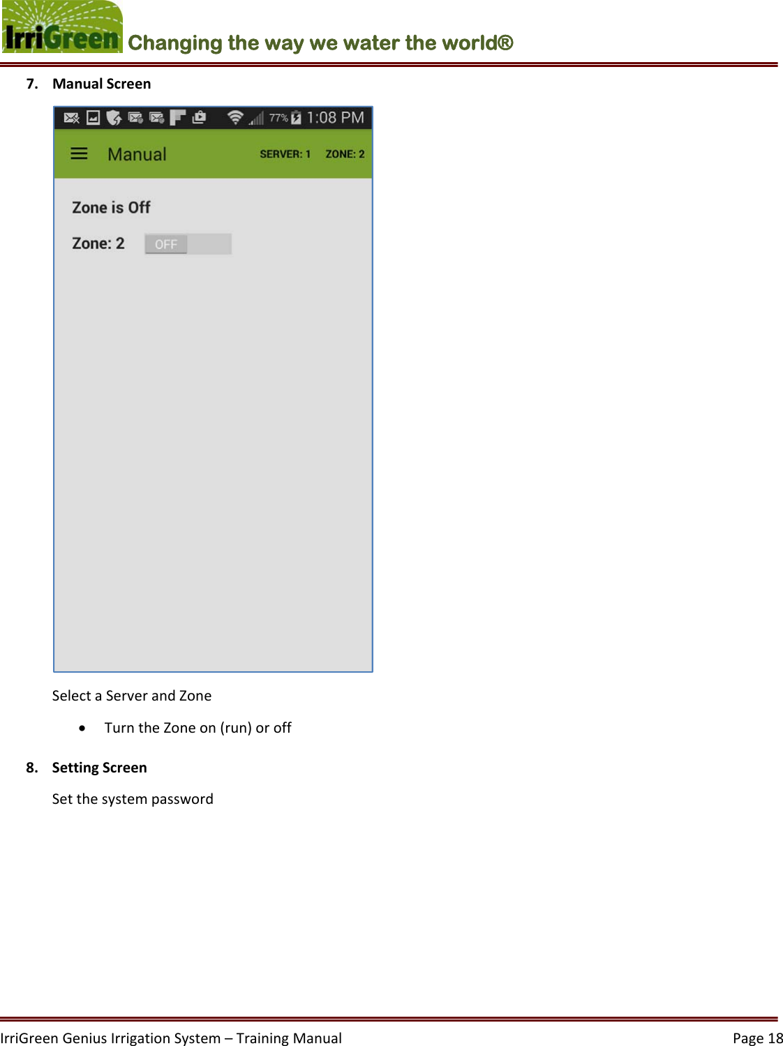 IrriGreenGeniusIrrigationSystem–TrainingManual  Page18Changing the way we water the world®  7. ManualScreenSelectaServerandZone TurntheZoneon(run)oroff8. SettingScreenSetthesystempassword