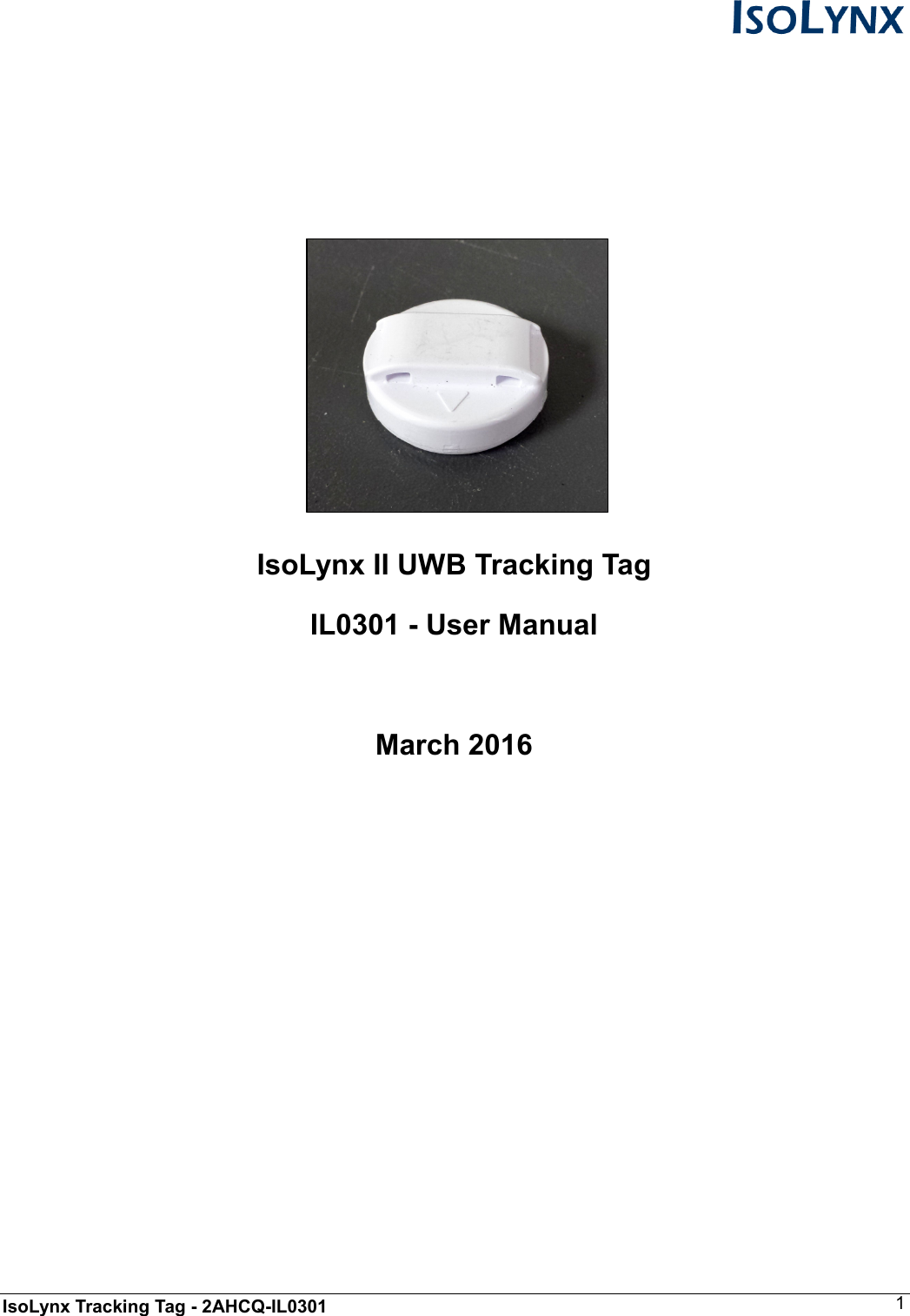  IsoLynx Tracking Tag - 2AHCQ-IL0301    1          IsoLynx II UWB Tracking Tag IL0301 - User Manual  March 2016            