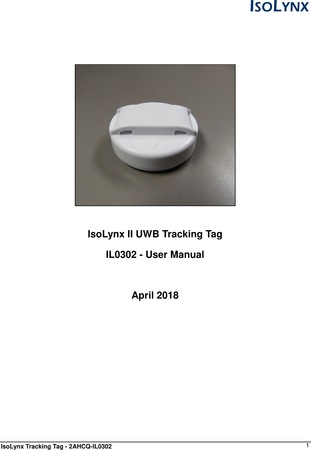  IsoLynx Tracking Tag - 2AHCQ-IL0302    1            IsoLynx II UWB Tracking Tag IL0302 - User Manual  April 2018         
