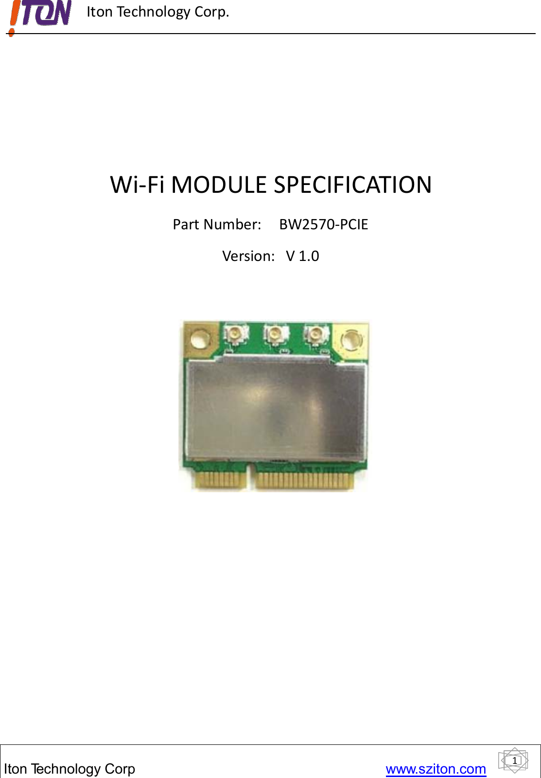 1ItonTechnology Corp www.sziton.comIton Technology Corp.Wi‐Fi MODULE SPECIFICATIONPart Number: BW2570‐PCIEVersion: V 1.0