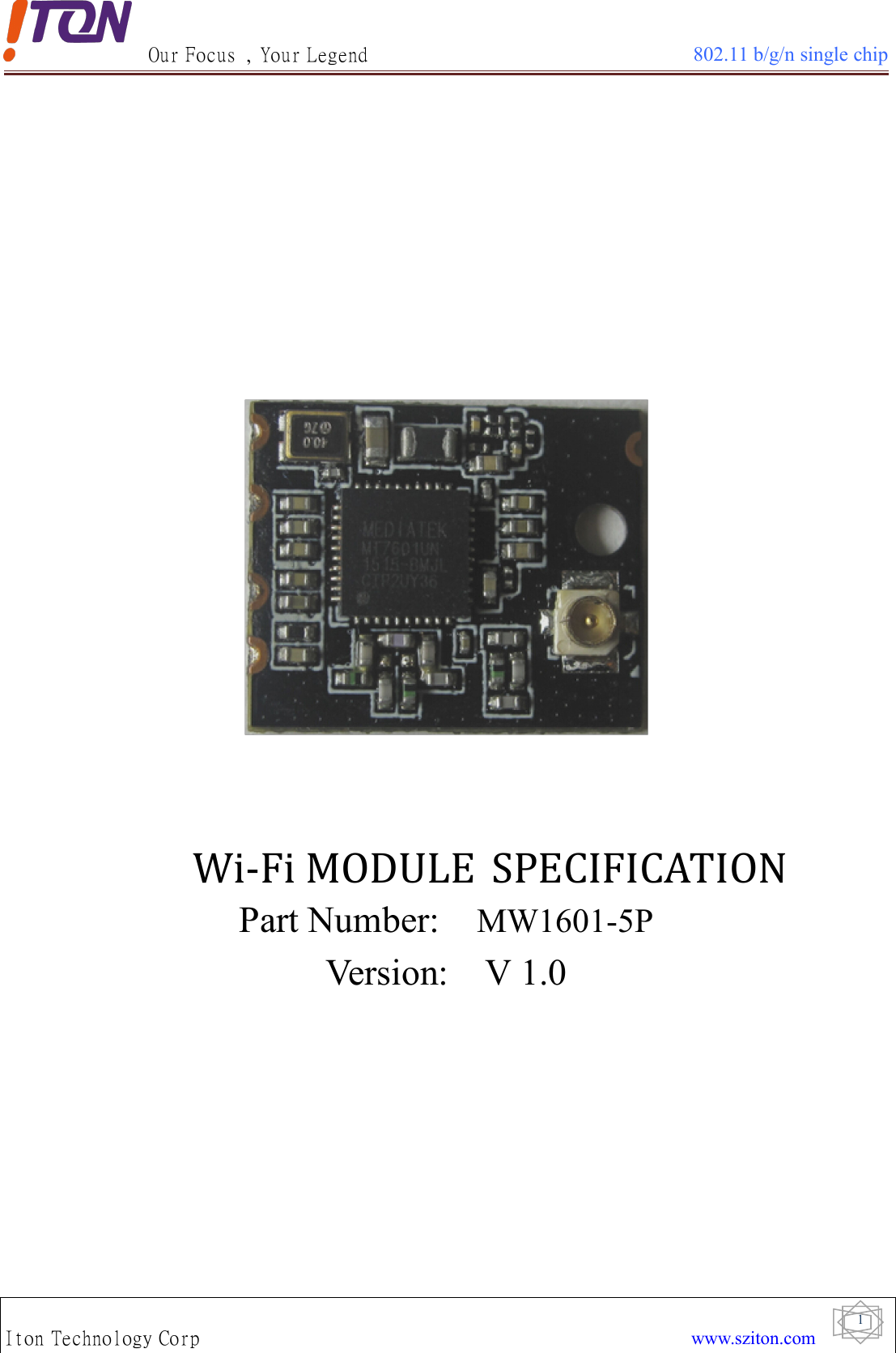 Our Focus , Your Legend 802.11 b/g/n single chipIton Technology Corp www.sziton.com1Wi-Fi MODULE SPECIFICATIONPart Number: MW1601-5PVersion: V 1.0