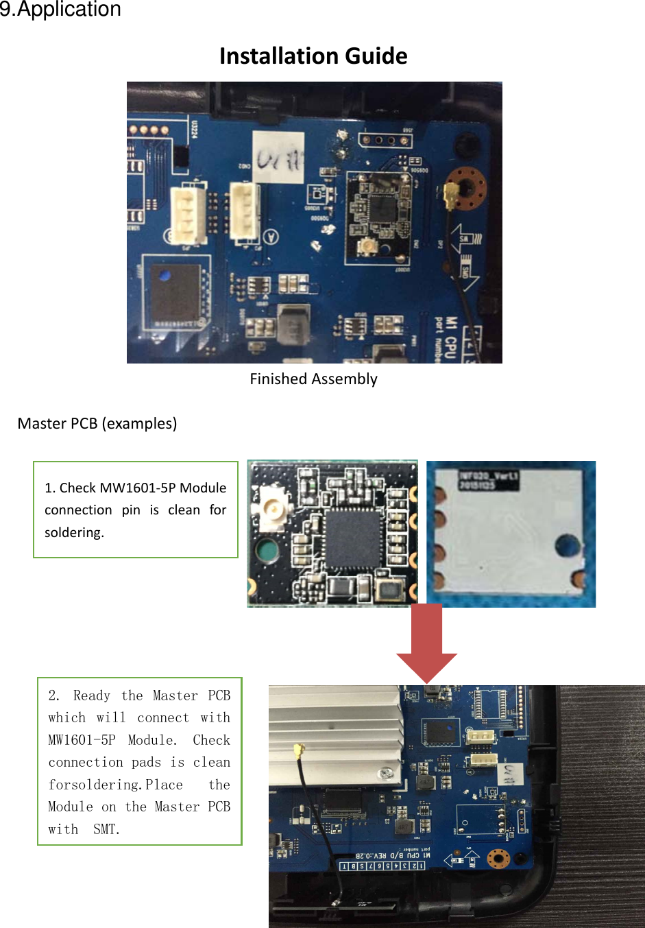 InstallationGuideFinishedAssemblyMasterPCB(examples)2.  Ready  the  Master  PCB which  will  connect  with MW1601-5P  Module.  Check connection pads is clean forsoldering.Place  the Module on the Master PCB with  SMT. 1.CheckMW1601‐5PModuleconnectionpiniscleanforsoldering.9.Application