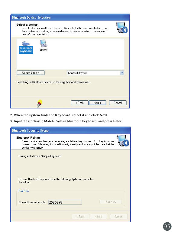 3. Input the stochastic Match Code in bluetooth keyboard, and press Enter.0 5Bluetoothkeyboard2. When the system finds the Keyboard, select it and click Next.