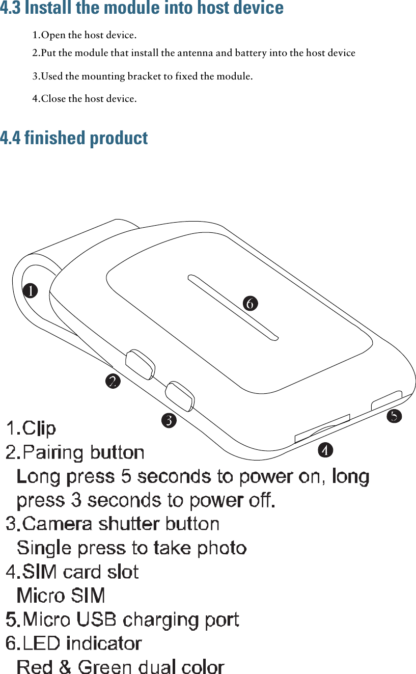 4.3 Install the module into host device2.Put the module that install the antenna and battery into the host device3.Used the mounting bracket to fixed the module.4.Close the host device.1.Open the host device.4.4 finished product