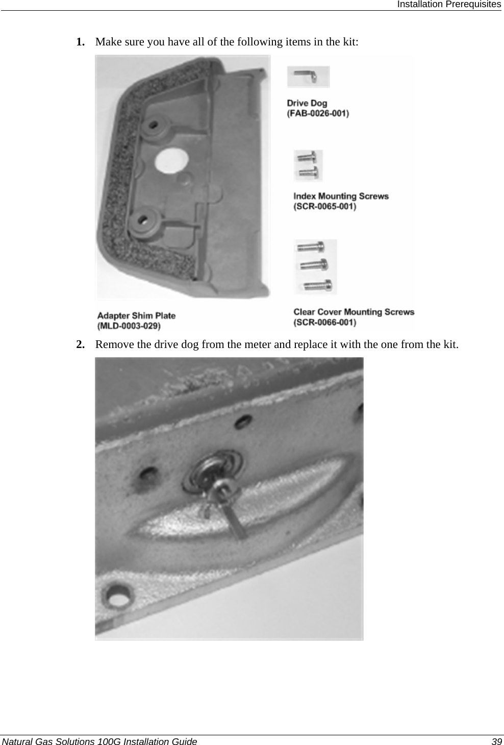  Installation Prerequisites Natural Gas Solutions 100G Installation Guide  39  1. Make sure you have all of the following items in the kit:  2. Remove the drive dog from the meter and replace it with the one from the kit.  