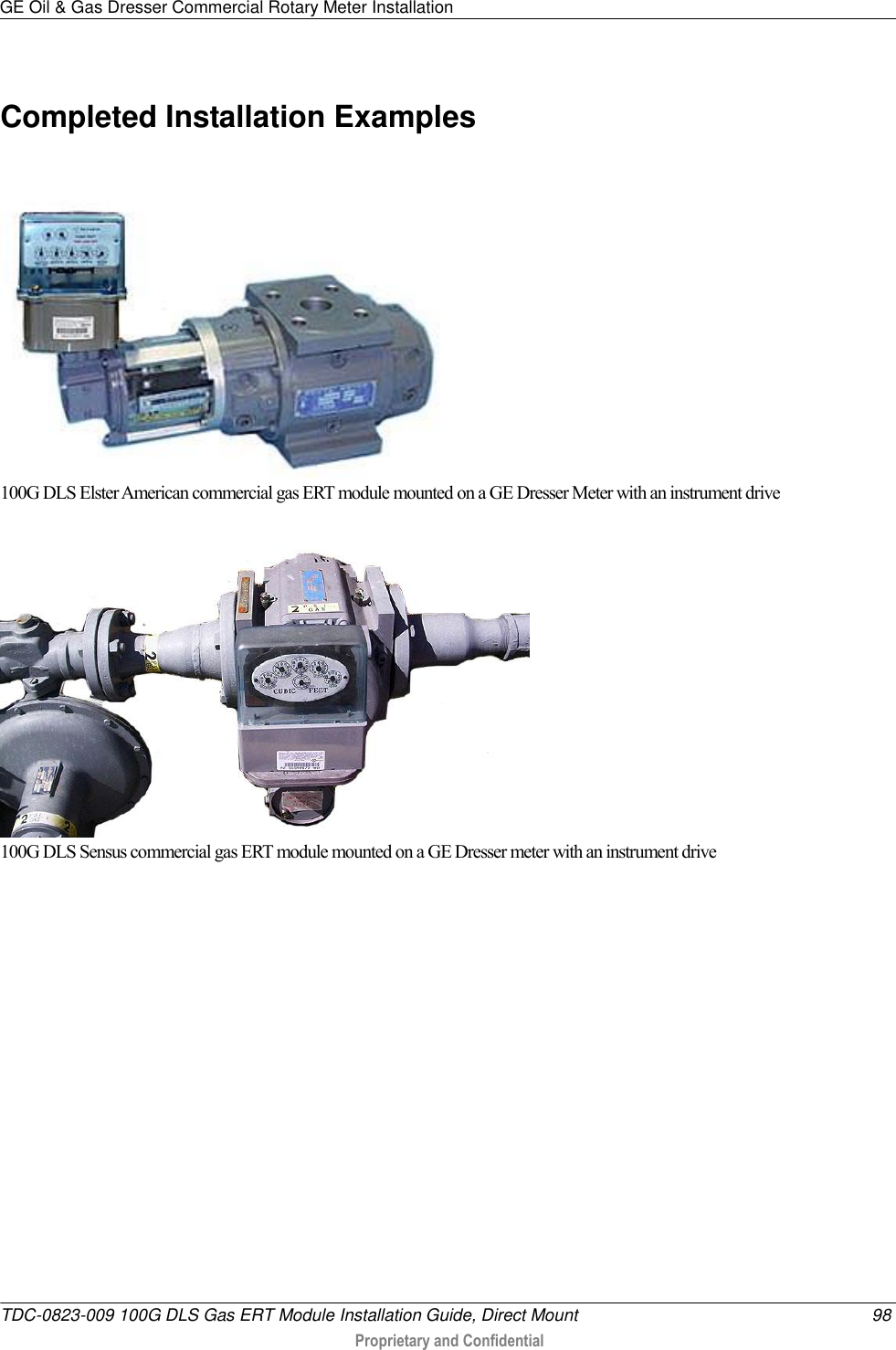 GE Oil &amp; Gas Dresser Commercial Rotary Meter Installation   TDC-0823-009 100G DLS Gas ERT Module Installation Guide, Direct Mount  98  Proprietary and Confidential    Completed Installation Examples   100G DLS Elster American commercial gas ERT module mounted on a GE Dresser Meter with an instrument drive   100G DLS Sensus commercial gas ERT module mounted on a GE Dresser meter with an instrument drive         