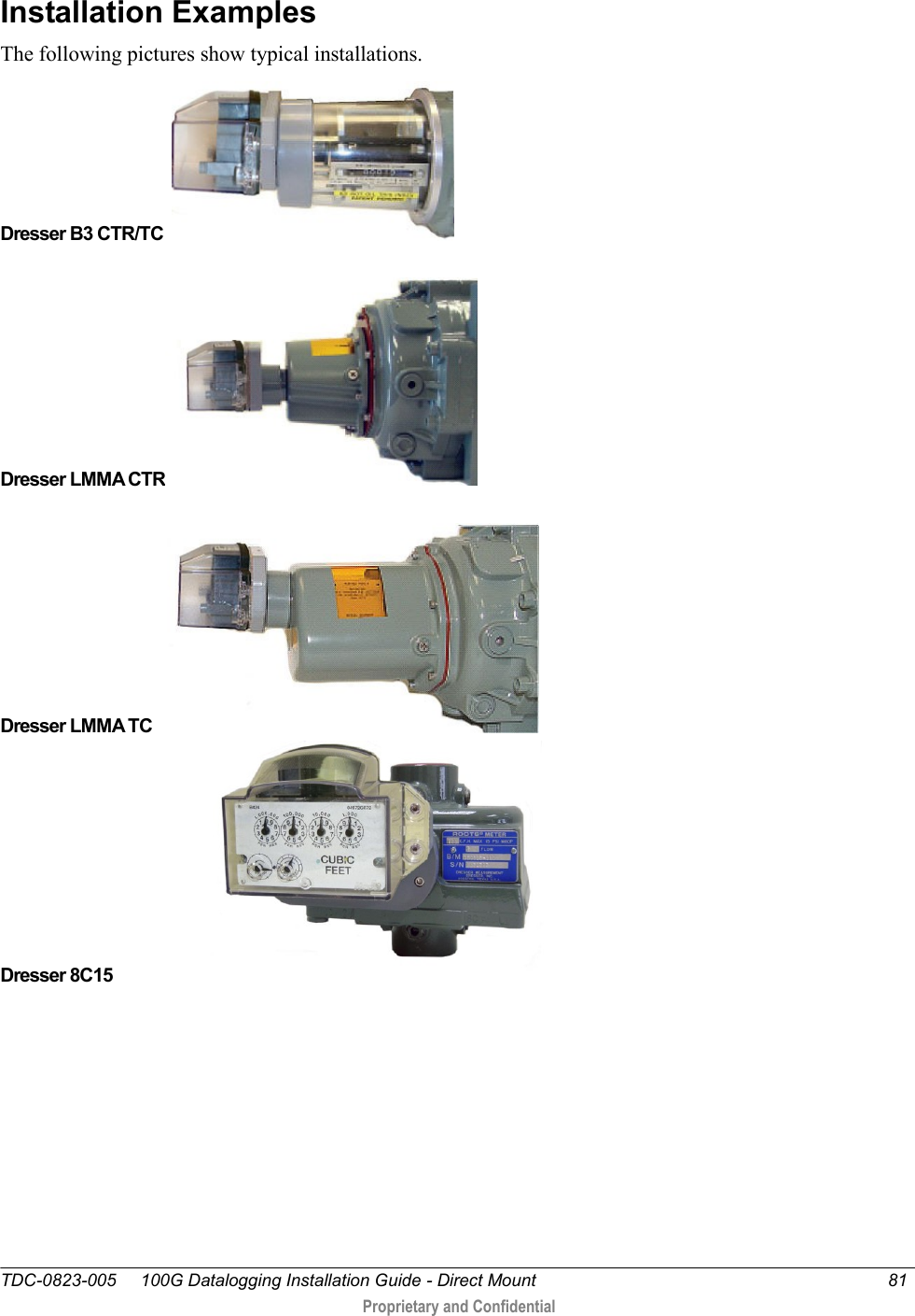  TDC-0823-005     100G Datalogging Installation Guide - Direct Mount  81   Proprietary and Confidential     Installation Examples The following pictures show typical installations. Dresser B3 CTR/TC     Dresser LMMA CTR   Dresser LMMA TC  Dresser 8C15                         