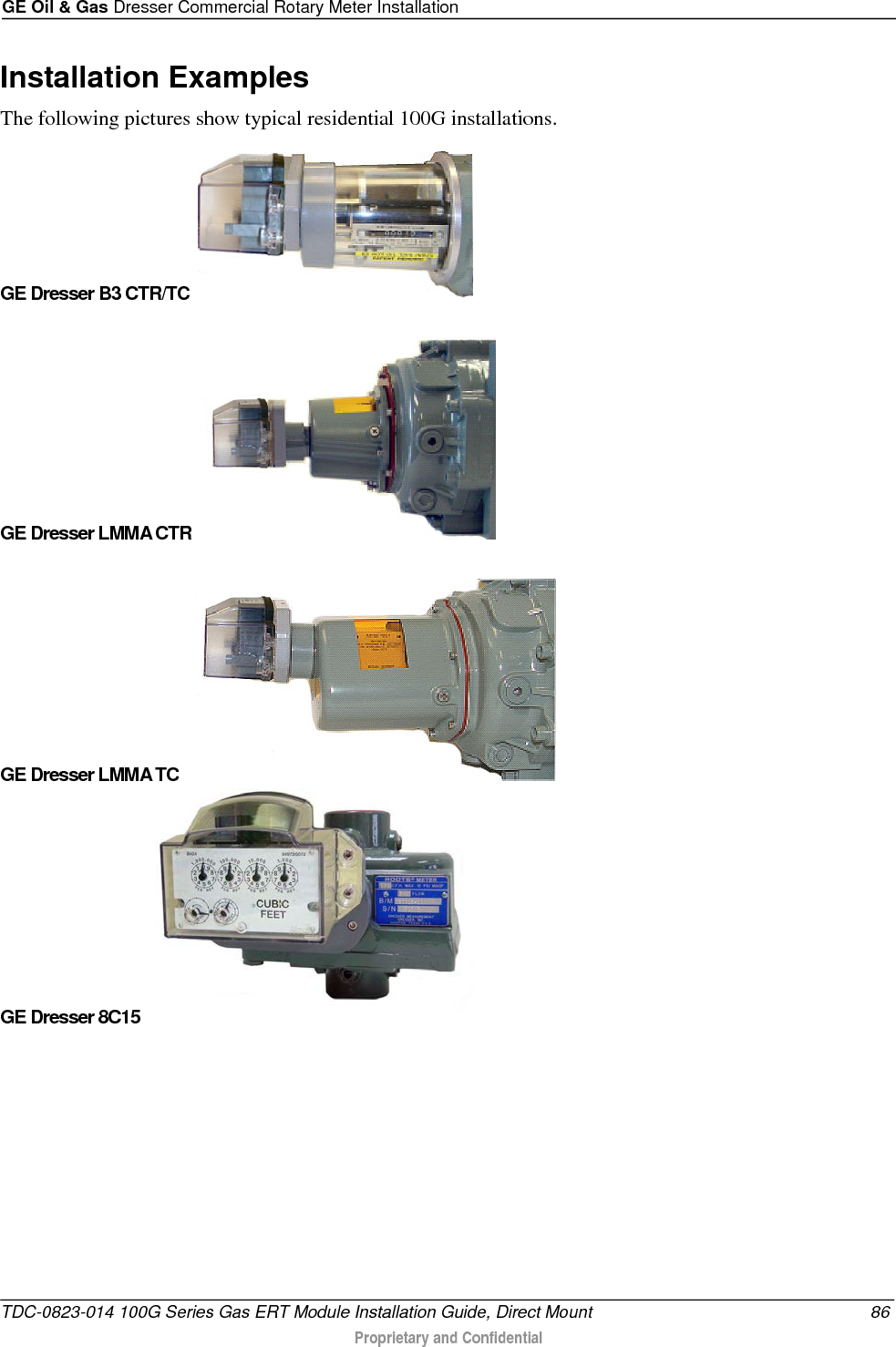 GE Oil &amp; Gas Dresser Commercial Rotary Meter Installation  Installation Examples The following pictures show typical residential 100G installations. GE Dresser B3 CTR/TC     GE Dresser LMMA CTR   GE Dresser LMMA TC  GE Dresser 8C15    TDC-0823-014 100G Series Gas ERT Module Installation Guide, Direct Mount 86  Proprietary and Confidential    