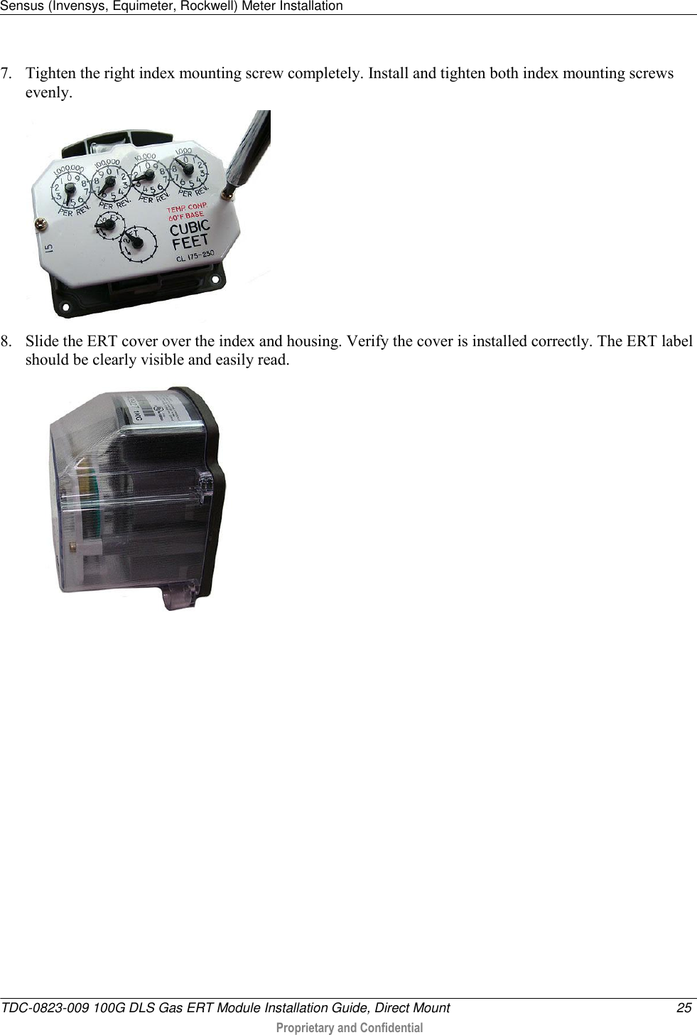 Sensus (Invensys, Equimeter, Rockwell) Meter Installation   TDC-0823-009 100G DLS Gas ERT Module Installation Guide, Direct Mount  25   Proprietary and Confidential     7. Tighten the right index mounting screw completely. Install and tighten both index mounting screws evenly.  8. Slide the ERT cover over the index and housing. Verify the cover is installed correctly. The ERT label should be clearly visible and easily read.   