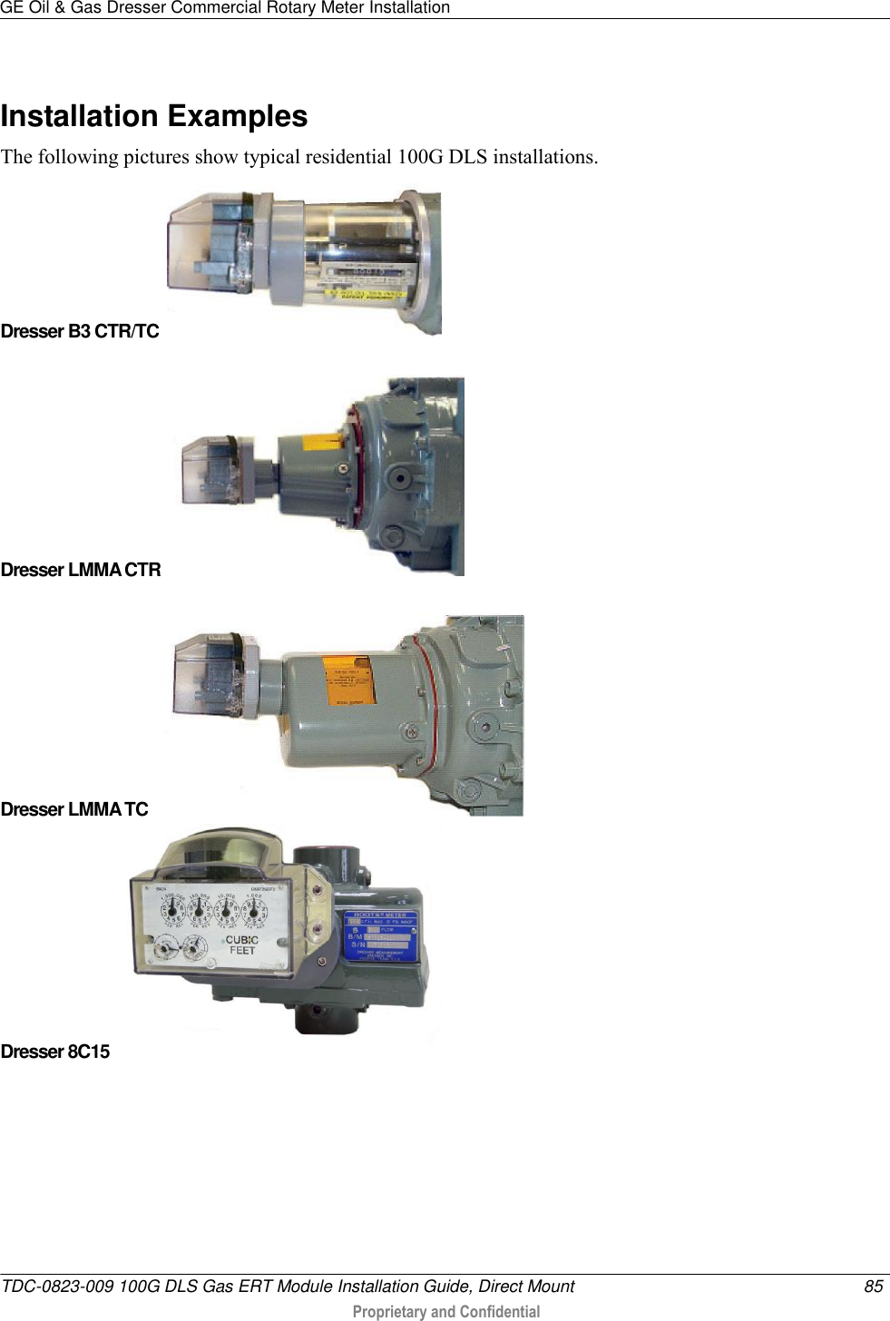 GE Oil &amp; Gas Dresser Commercial Rotary Meter Installation   TDC-0823-009 100G DLS Gas ERT Module Installation Guide, Direct Mount  85   Proprietary and Confidential     Installation Examples The following pictures show typical residential 100G DLS installations. Dresser B3 CTR/TC     Dresser LMMA CTR   Dresser LMMA TC  Dresser 8C15    