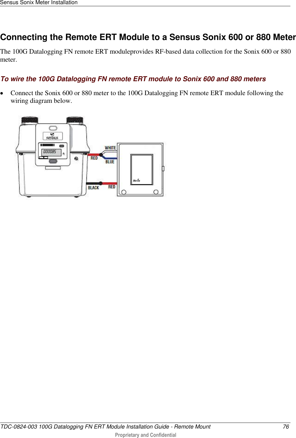 Sensus Sonix Meter Installation   TDC-0824-003 100G Datalogging FN ERT Module Installation Guide - Remote Mount  76  Proprietary and Confidential    Connecting the Remote ERT Module to a Sensus Sonix 600 or 880 Meter The 100G Datalogging FN remote ERT moduleprovides RF-based data collection for the Sonix 600 or 880 meter.    To wire the 100G Datalogging FN remote ERT module to Sonix 600 and 880 meters  Connect the Sonix 600 or 880 meter to the 100G Datalogging FN remote ERT module following the wiring diagram below.   