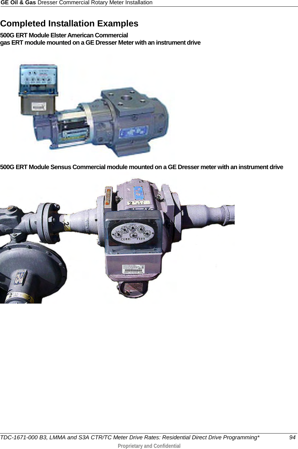 GE Oil &amp; Gas Dresser Commercial Rotary Meter Installation  Completed Installation Examples 500G ERT Module Elster American Commercial  gas ERT module mounted on a GE Dresser Meter with an instrument drive  500G ERT Module Sensus Commercial module mounted on a GE Dresser meter with an instrument drive          TDC-1671-000 B3, LMMA and S3A CTR/TC Meter Drive Rates: Residential Direct Drive Programming* 94  Proprietary and Confidential    