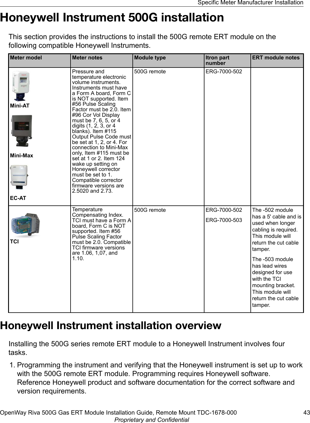 Honeywell Instrument 500G installationThis section provides the instructions to install the 500G remote ERT module on thefollowing compatible Honeywell Instruments.Meter model Meter notes Module type Itron partnumberERT module notesMini-ATMini-MaxEC-ATPressure andtemperature electronicvolume instruments.Instruments must havea Form A board, Form Cis NOT supported. Item#56 Pulse ScalingFactor must be 2.0. Item#96 Cor Vol Displaymust be 7, 6, 5, or 4digits (1, 2, 3, or 4blanks). Item #115Output Pulse Code mustbe set at 1, 2, or 4. Forconnection to Mini-Maxonly, Item #115 must beset at 1 or 2. Item 124wake up setting onHoneywell correctormust be set to 1.Compatible correctorfirmware versions are2.5020 and 2.73.500G remote ERG-7000-502TCITemperatureCompensating Index.TCI must have a Form Aboard, Form C is NOTsupported. Item #56Pulse Scaling Factormust be 2.0. CompatibleTCI firmware versionsare 1.06, 1,07, and1.10.500G remote ERG-7000-502ERG-7000-503The -502 modulehas a 5&apos; cable and isused when longercabling is required.This module willreturn the cut cabletamper.The -503 modulehas lead wiresdesigned for usewith the TCImounting bracket.This module willreturn the cut cabletamper.Honeywell Instrument installation overviewInstalling the 500G series remote ERT module to a Honeywell Instrument involves fourtasks.1. Programming the instrument and verifying that the Honeywell instrument is set up to workwith the 500G remote ERT module. Programming requires Honeywell software.Reference Honeywell product and software documentation for the correct software andversion requirements.Specific Meter Manufacturer InstallationOpenWay Riva 500G Gas ERT Module Installation Guide, Remote Mount TDC-1678-000 43Proprietary and Confidential