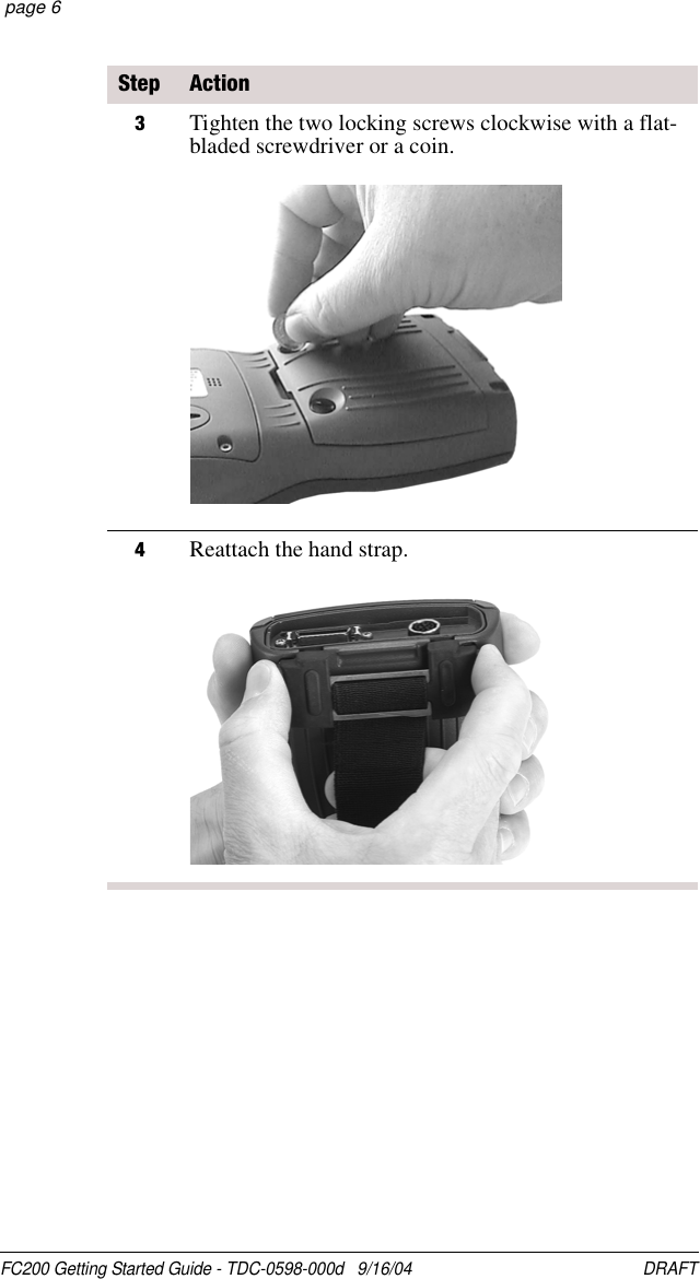 FC200 Getting Started Guide - TDC-0598-000d   9/16/04 DRAFT  page 63Tighten the two locking screws clockwise with a flat-bladed screwdriver or a coin.4Reattach the hand strap.Step Action
