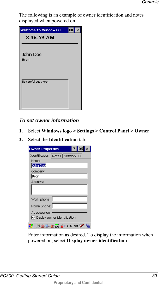  Controls  FC300  Getting Started Guide 33  Proprietary and Confidential    The following is an example of owner identification and notes displayed when powered on.  To set owner information 1. Select Windows logo &gt; Settings &gt; Control Panel &gt; Owner. 2. Select the Identification tab.  Enter information as desired. To display the information when powered on, select Display owner identification. 