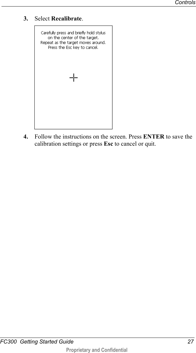  Controls  FC300  Getting Started Guide 27  Proprietary and Confidential    3. Select Recalibrate.  4. Follow the instructions on the screen. Press ENTER to save the calibration settings or press Esc to cancel or quit. 