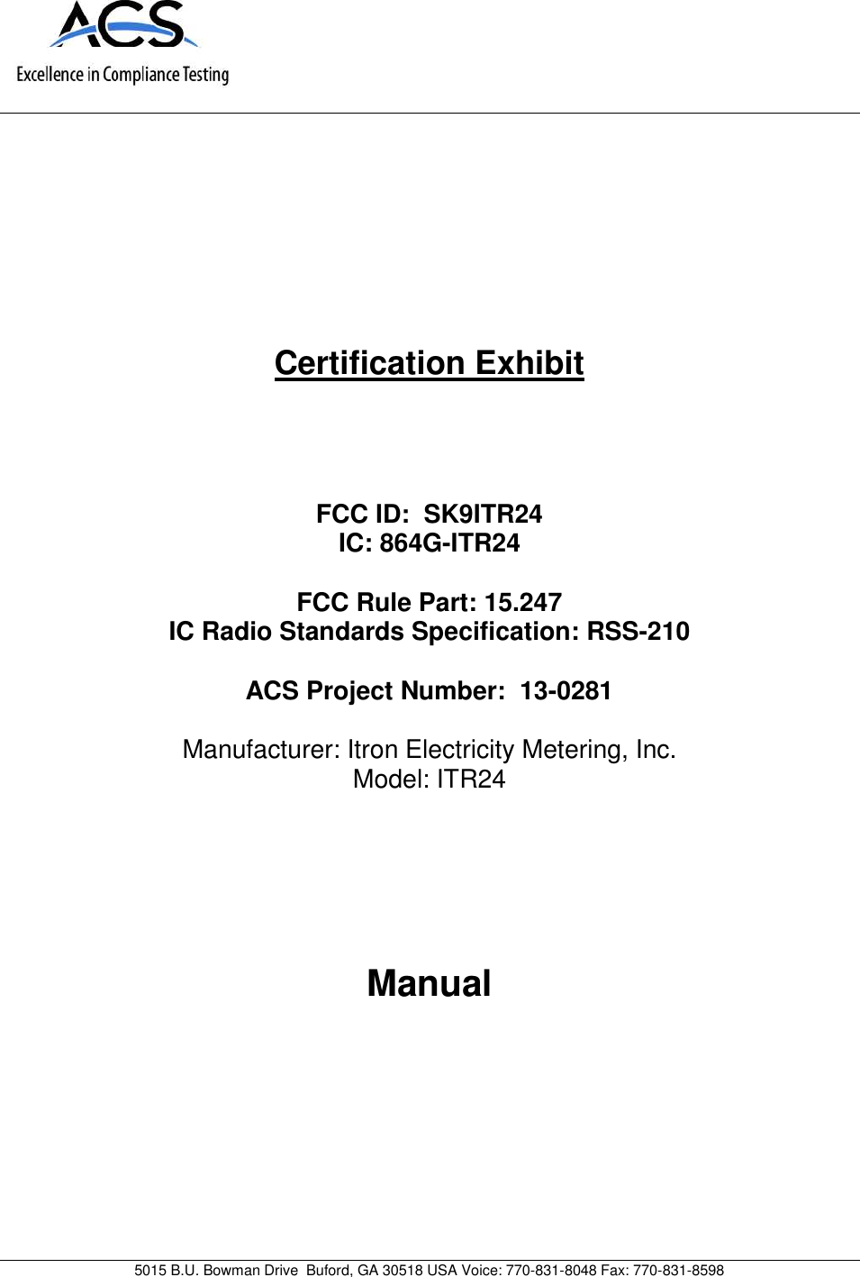 5015 B.U. Bowman Drive Buford, GA 30518 USA Voice: 770-831-8048 Fax: 770-831-8598Certification ExhibitFCC ID: SK9ITR24IC: 864G-ITR24FCC Rule Part: 15.247IC Radio Standards Specification: RSS-210ACS Project Number: 13-0281Manufacturer: Itron Electricity Metering, Inc.Model: ITR24Manual