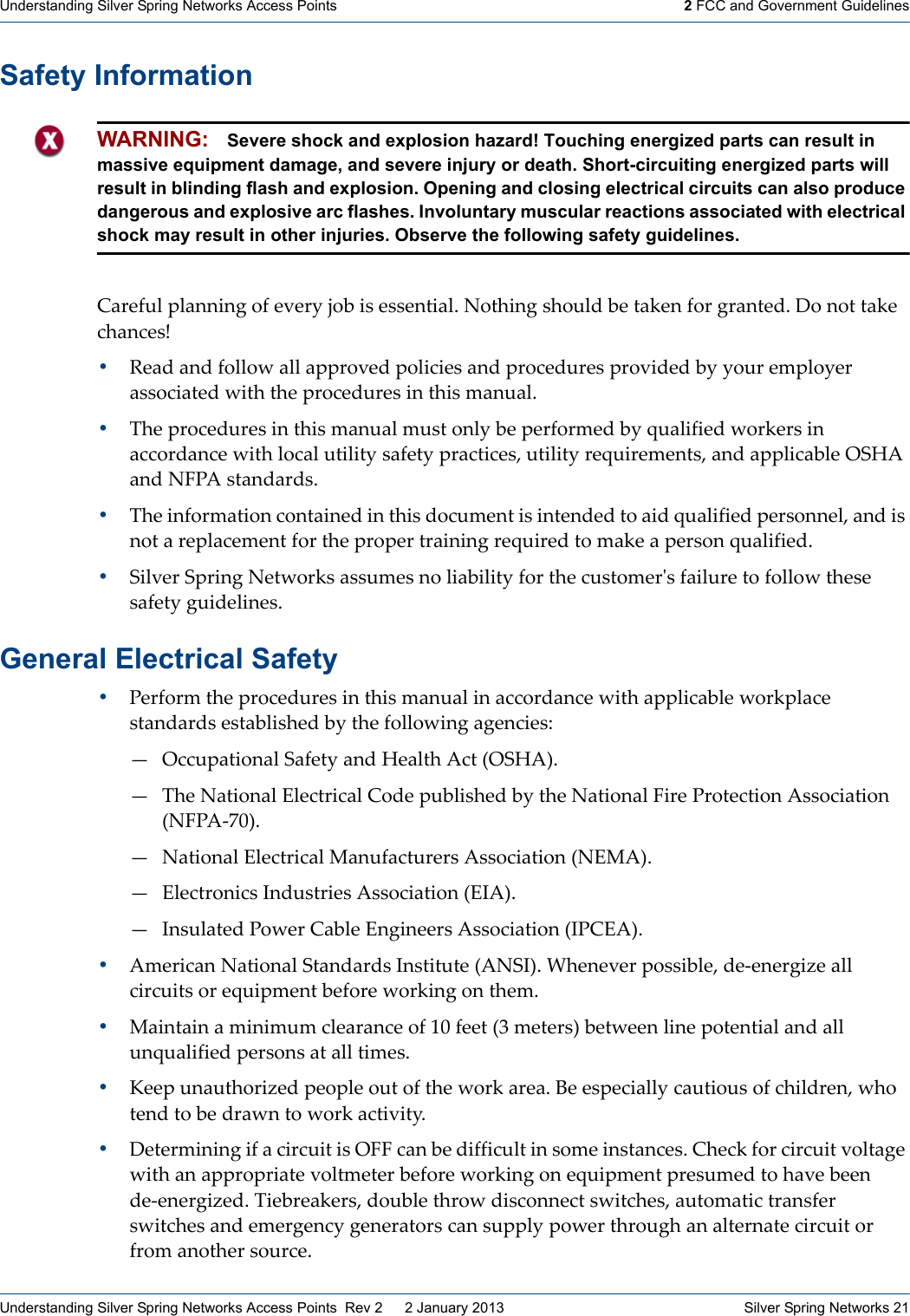 Understanding Silver Spring Networks Access Points 2 FCC and Government GuidelinesUnderstanding Silver Spring Networks Access Points  Rev 2    2 January 2013  Silver Spring Networks 21Safety InformationV5(#?=&amp;ȱ)&amp;5**%*+ȱ0?ȱ#&apos;#(&lt;ȱK07ȱ%.ȱ#..#*1%5&amp;:ȱU01&quot;%*+ȱ.&quot;0=&amp;4ȱ7#ȱ156#*ȱ?0(ȱ+(5*1#4:ȱI0ȱ*01ȱ156#ȱ-&quot;5*-#.r!J#54ȱ5*4ȱ?0&amp;&amp;08ȱ5&amp;&amp;ȱ5))(0&apos;#4ȱ)0&amp;%-%#.ȱ5*4ȱ)(0-#4=(#.ȱ)(0&apos;%4#4ȱ7&lt;ȱ&lt;0=(ȱ#9)&amp;0&lt;#(ȱ5..0-%51#4ȱ8%1&quot;ȱ1&quot;#ȱ)(0-#4=(#.ȱ%*ȱ1&quot;%.ȱ95*=5&amp;:ȱ!!&quot;#ȱ)(0-#4=(#.ȱ%*ȱ1&quot;%.ȱ95*=5&amp;ȱ9=.1ȱ0*&amp;&lt;ȱ7#ȱ)#(?0(9#4ȱ7&lt;ȱF=5&amp;%?%#4ȱ80(6#(.ȱ%*ȱ5--0(45*-#ȱ8%1&quot;ȱ&amp;0-5&amp;ȱ=1%&amp;%1&lt;ȱ.5?#1&lt;ȱ)(5-1%-#.Aȱ=1%&amp;%1&lt;ȱ(#F=%(#9#*1.Aȱ5*4ȱ5))&amp;%-57&amp;#ȱ]$S,ȱ5*4ȱUB/,ȱ.15*45(4.:ȱ!!&quot;#ȱ%*?0(951%0*ȱ-0*15%*#4ȱ%*ȱ1&quot;%.ȱ40-=9#*1ȱ%.ȱ%*1#*4#4ȱ10ȱ5%4ȱF=5&amp;%?%#4ȱ)#(.0**#&amp;Aȱ5*4ȱ%.ȱ*01ȱ5ȱ(#)&amp;5-#9#*1ȱ?0(ȱ1&quot;#ȱ)(0)#(ȱ1(5%*%*+ȱ(#F=%(#4ȱ10ȱ956#ȱ5ȱ)#(.0*ȱF=5&amp;%?%#4:ȱ!$%&amp;&apos;#(ȱ$)(%*+ȱU#180(6.ȱ5..=9#.ȱ*0ȱ&amp;%57%&amp;%1&lt;ȱ?0(ȱ1&quot;#ȱ-=.109#(ȇ.ȱ?5%&amp;=(#ȱ10ȱ?0&amp;&amp;08ȱ1&quot;#.#ȱ.5?#1&lt;ȱ+=%4#&amp;%*#.:ȱGeneral Electrical Safety!/#(?0(9ȱ1&quot;#ȱ)(0-#4=(#.ȱ%*ȱ1&quot;%.ȱ95*=5&amp;ȱ%*ȱ5--0(45*-#ȱ8%1&quot;ȱ5))&amp;%-57&amp;#ȱ80(6)&amp;5-#ȱ.15*45(4.ȱ#.157&amp;%.&quot;#4ȱ7&lt;ȱ1&quot;#ȱ?0&amp;&amp;08%*+ȱ5+#*-%#.ZȱH]--=)51%0*5&amp;ȱ$5?#1&lt;ȱ5*4ȱS#5&amp;1&quot;ȱ,-1ȱ2]$S,3:ȱH!&quot;#ȱU51%0*5&amp;ȱX&amp;#-1(%-5&amp;ȱV04#ȱ)=7&amp;%.&quot;#4ȱ7&lt;ȱ1&quot;#ȱU51%0*5&amp;ȱB%(#ȱ/(01#-1%0*ȱ,..0-%51%0*ȱ2UB/,Ȭ[P3:ȱHU51%0*5&amp;ȱX&amp;#-1(%-5&amp;ȱG5*=?5-1=(#(.ȱ,..0-%51%0*ȱ2UXG,3:ȱH X&amp;#-1(0*%-.ȱ;*4=.1(%#.ȱ,..0-%51%0*ȱ2X;,3:ȱH;*.=&amp;51#4ȱ/08#(ȱV57&amp;#ȱX*+%*##(.ȱ,..0-%51%0*ȱ2;/VX,3:ȱ!,9#(%-5*ȱU51%0*5&amp;ȱ$15*45(4.ȱ;*.1%1=1#ȱ2,U$;3:ȱY&quot;#*#&apos;#(ȱ)0..%7&amp;#Aȱ4#Ȭ#*#(+%T#ȱ5&amp;&amp;ȱ-%(-=%1.ȱ0(ȱ#F=%)9#*1ȱ7#?0(#ȱ80(6%*+ȱ0*ȱ1&quot;#9:ȱ!G5%*15%*ȱ5ȱ9%*%9=9ȱ-&amp;#5(5*-#ȱ0?ȱCPȱ?##1ȱ2gȱ9#1#(.3ȱ7#18##*ȱ&amp;%*#ȱ)01#*1%5&amp;ȱ5*4ȱ5&amp;&amp;ȱ=*F=5&amp;%?%#4ȱ)#(.0*.ȱ51ȱ5&amp;&amp;ȱ1%9#.:ȱ!j##)ȱ=*5=1&quot;0(%T#4ȱ)#0)&amp;#ȱ0=1ȱ0?ȱ1&quot;#ȱ80(6ȱ5(#5:ȱ^#ȱ#.)#-%5&amp;&amp;&lt;ȱ-5=1%0=.ȱ0?ȱ-&quot;%&amp;4(#*Aȱ8&quot;0ȱ1#*4ȱ10ȱ7#ȱ4(58*ȱ10ȱ80(6ȱ5-1%&apos;%1&lt;:ȱ!I#1#(9%*%*+ȱ%?ȱ5ȱ-%(-=%1ȱ%.ȱ]BBȱ-5*ȱ7#ȱ4%??%-=&amp;1ȱ%*ȱ.09#ȱ%*.15*-#.:ȱV&quot;#-6ȱ?0(ȱ-%(-=%1ȱ&apos;0&amp;15+#ȱ8%1&quot;ȱ5*ȱ5))(0)(%51#ȱ&apos;0&amp;19#1#(ȱ7#?0(#ȱ80(6%*+ȱ0*ȱ#F=%)9#*1ȱ)(#.=9#4ȱ10ȱ&quot;5&apos;#ȱ7##*ȱ4#Ȭ#*#(+%T#4:ȱ!%#7(#56#(.Aȱ40=7&amp;#ȱ1&quot;(08ȱ4%.-0**#-1ȱ.8%1-&quot;#.Aȱ5=10951%-ȱ1(5*.?#(ȱ.8%1-&quot;#.ȱ5*4ȱ#9#(+#*-&lt;ȱ+#*#(510(.ȱ-5*ȱ.=))&amp;&lt;ȱ)08#(ȱ1&quot;(0=+&quot;ȱ5*ȱ5&amp;1#(*51#ȱ-%(-=%1ȱ0(ȱ?(09ȱ5*01&quot;#(ȱ.0=(-#:ȱWARNING: Severe shock and explosion hazard! Touching energized parts can result in massive equipment damage, and severe injury or death. Short-circuiting energized parts will result in blinding flash and explosion. Opening and closing electrical circuits can also produce dangerous and explosive arc flashes. Involuntary muscular reactions associated with electrical shock may result in other injuries. Observe the following safety guidelines.