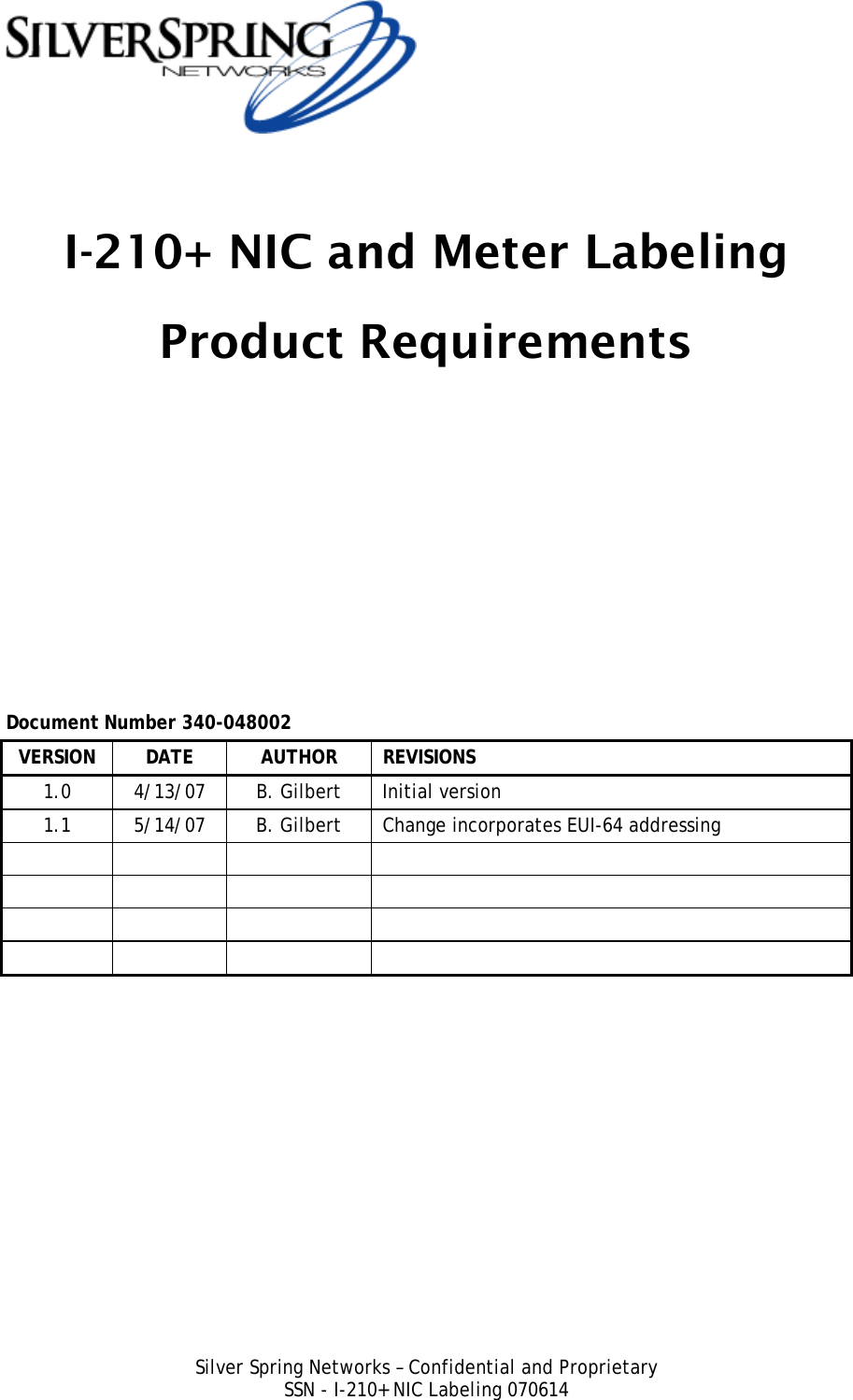 Silver Spring Networks – Confidential and Proprietary SSN - I-210+ NIC Labeling 070614  I-210+ NIC and Meter Labeling Product Requirements                Document Number 340-048002 VERSION DATE  AUTHOR REVISIONS 1.0  4/13/07  B. Gilbert  Initial version 1.1  5/14/07  B. Gilbert  Change incorporates EUI-64 addressing                      