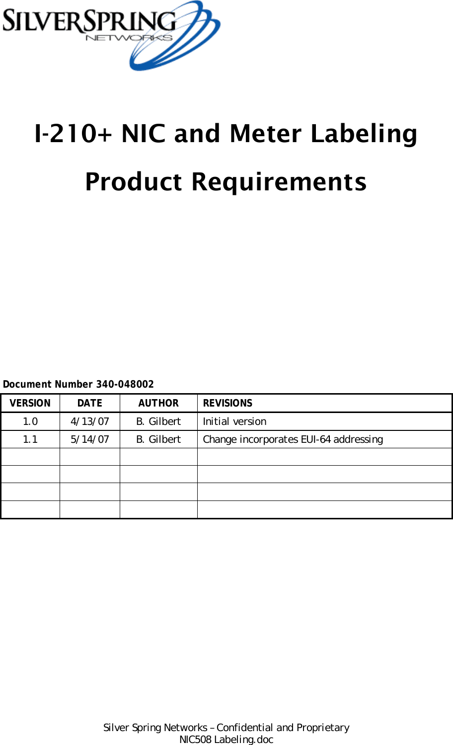  Silver Spring Networks – Confidential and Proprietary NIC508 Labeling.doc  I-210+ NIC and Meter Labeling Product Requirements                Document Number 340-048002 VERSION DATE  AUTHOR REVISIONS 1.0  4/13/07  B. Gilbert  Initial version 1.1  5/14/07  B. Gilbert  Change incorporates EUI-64 addressing                      
