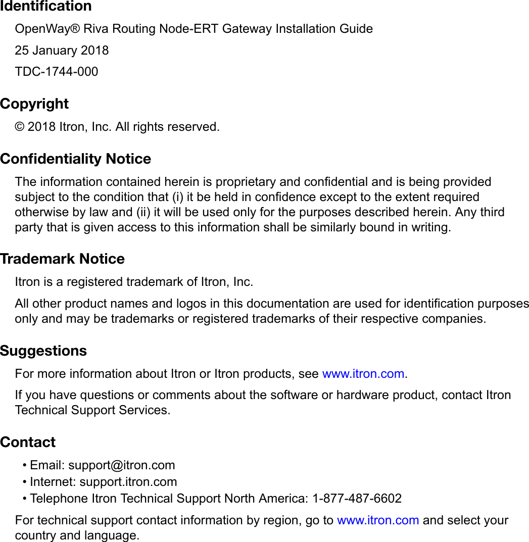 IdentiﬁcationOpenWay® Riva Routing Node-ERT Gateway Installation Guide25 January 2018TDC-1744-000Copyright© 2018 Itron, Inc. All rights reserved.Conﬁdentiality NoticeThe information contained herein is proprietary and confidential and is being providedsubject to the condition that (i) it be held in confidence except to the extent requiredotherwise by law and (ii) it will be used only for the purposes described herein. Any thirdparty that is given access to this information shall be similarly bound in writing.Trademark NoticeItron is a registered trademark of Itron, Inc.All other product names and logos in this documentation are used for identification purposesonly and may be trademarks or registered trademarks of their respective companies.SuggestionsFor more information about Itron or Itron products, see www.itron.com.If you have questions or comments about the software or hardware product, contact ItronTechnical Support Services.Contact• Email: support@itron.com• Internet: support.itron.com• Telephone Itron Technical Support North America: 1-877-487-6602For technical support contact information by region, go to www.itron.com and select yourcountry and language.