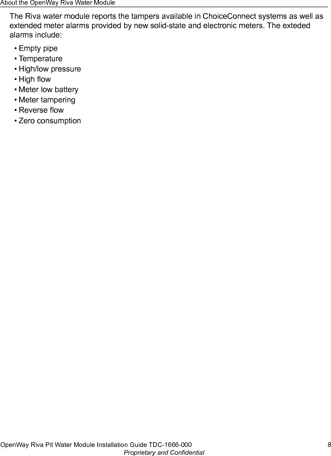 The Riva water module reports the tampers available in ChoiceConnect systems as well asextended meter alarms provided by new solid-state and electronic meters. The extededalarms include:• Empty pipe• Temperature• High/low pressure• High flow• Meter low battery• Meter tampering• Reverse flow• Zero consumptionAbout the OpenWay Riva Water ModuleOpenWay Riva Pit Water Module Installation Guide TDC-1666-000 8Proprietary and Confidential