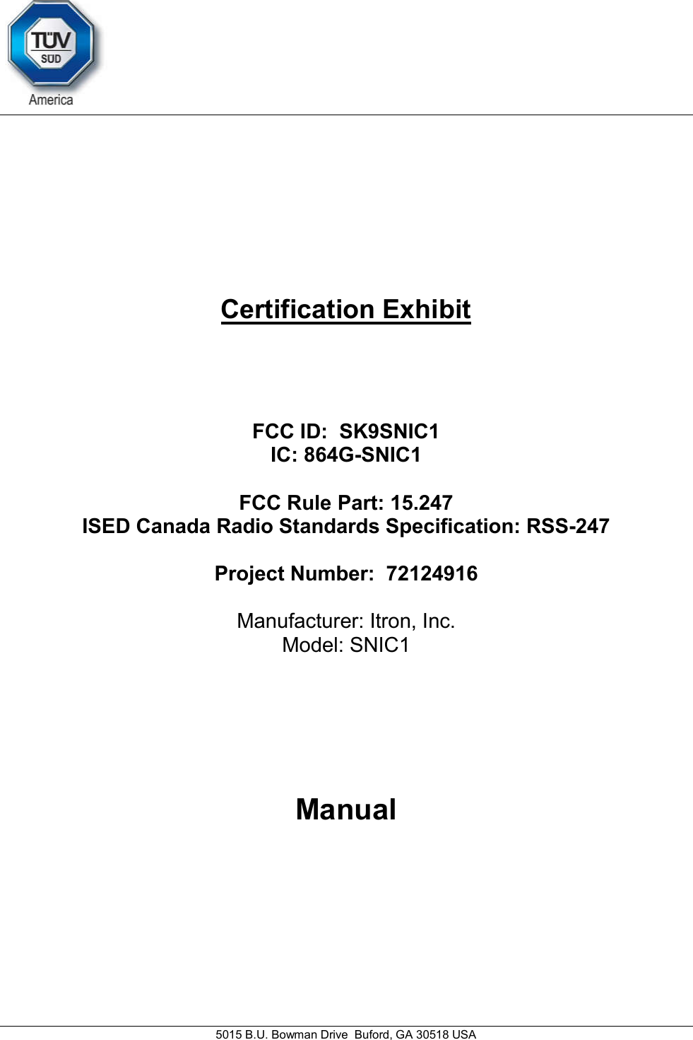     5015 B.U. Bowman Drive  Buford, GA 30518 USA   Certification Exhibit     FCC ID:  SK9SNIC1 IC: 864G-SNIC1  FCC Rule Part: 15.247 ISED Canada Radio Standards Specification: RSS-247  Project Number:  72124916   Manufacturer: Itron, Inc. Model: SNIC1     Manual   