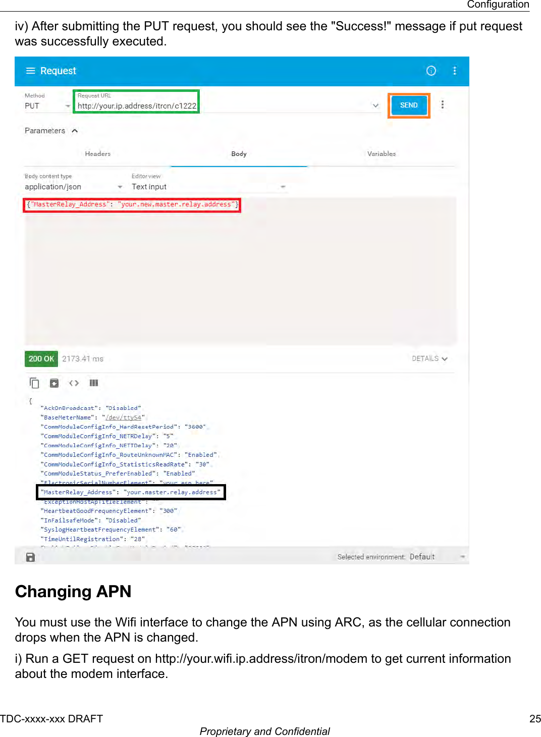 iv) After submitting the PUT request, you should see the &quot;Success!&quot; message if put requestwas successfully executed.Changing APNYou must use the Wifi interface to change the APN using ARC, as the cellular connectiondrops when the APN is changed.i) Run a GET request on http://your.wifi.ip.address/itron/modem to get current informationabout the modem interface.ConfigurationTDC-xxxx-xxx DRAFT 25Proprietary and Confidential
