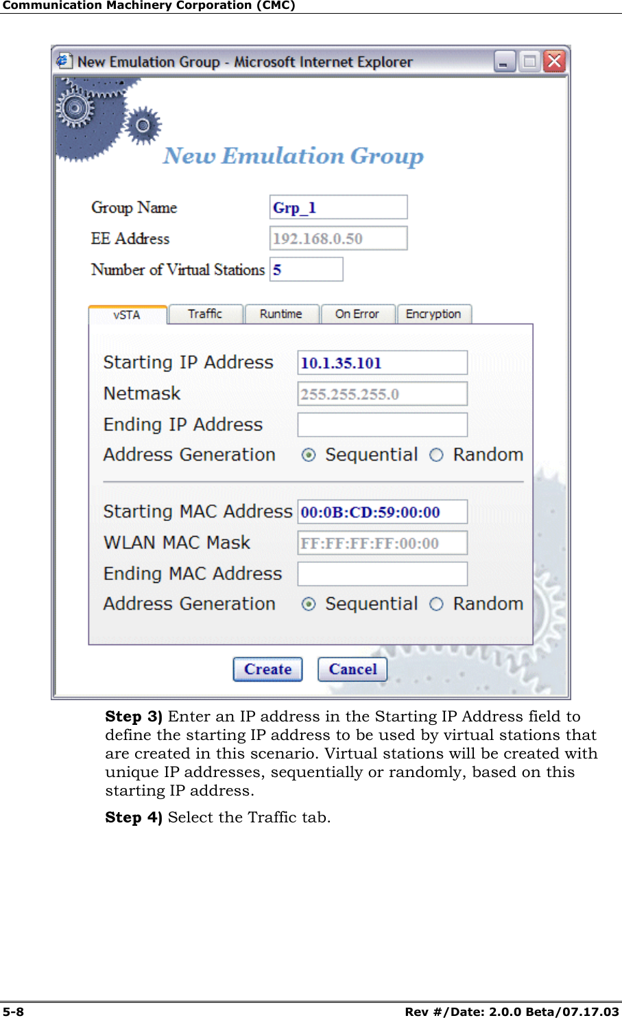 Communication Machinery Corporation (CMC) 5-8 Rev #/Date: 2.0.0 Beta/07.17.03 Step 3) Enter an IP address in the Starting IP Address field to define the starting IP address to be used by virtual stations that are created in this scenario. Virtual stations will be created with unique IP addresses, sequentially or randomly, based on this starting IP address. Step 4) Select the Traffic tab.