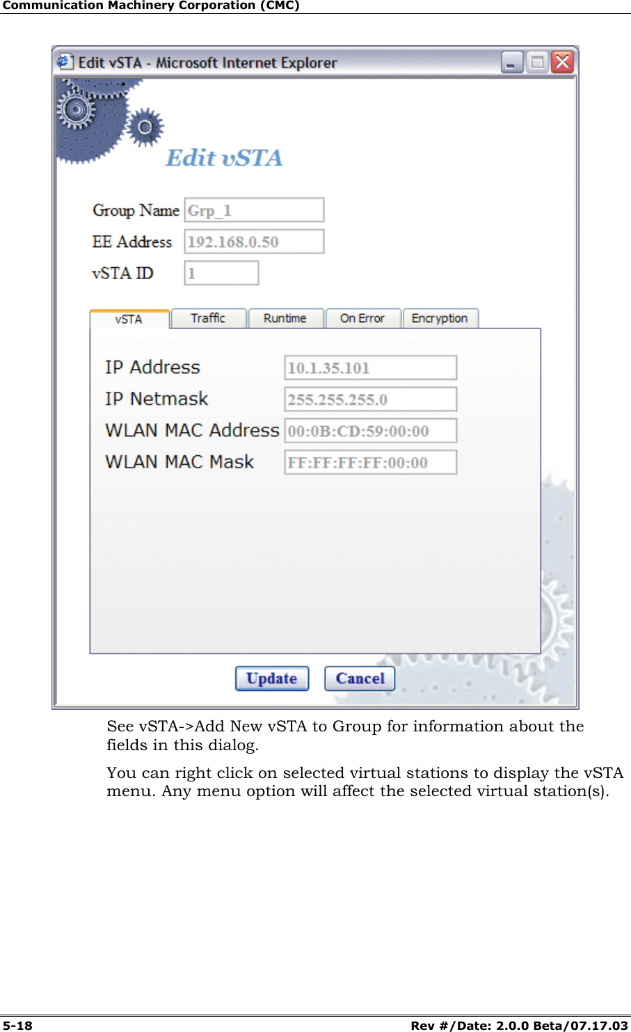 Communication Machinery Corporation (CMC) 5-18 Rev #/Date: 2.0.0 Beta/07.17.03 See vSTA->Add New vSTA to Group for information about the fields in this dialog. You can right click on selected virtual stations to display the vSTA menu. Any menu option will affect the selected virtual station(s).