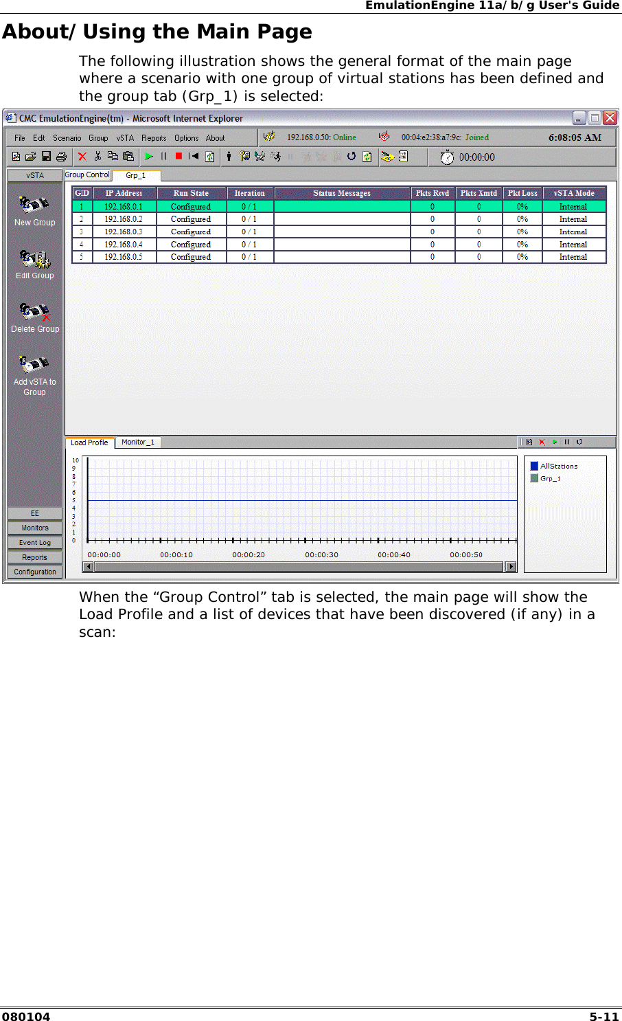 EmulationEngine 11a/b/g User's Guide 080104  5-11 About/Using the Main Page The following illustration shows the general format of the main page where a scenario with one group of virtual stations has been defined and the group tab (Grp_1) is selected:   When the &ldquo;Group Control&rdquo; tab is selected, the main page will show the Load Profile and a list of devices that have been discovered (if any) in a scan: 