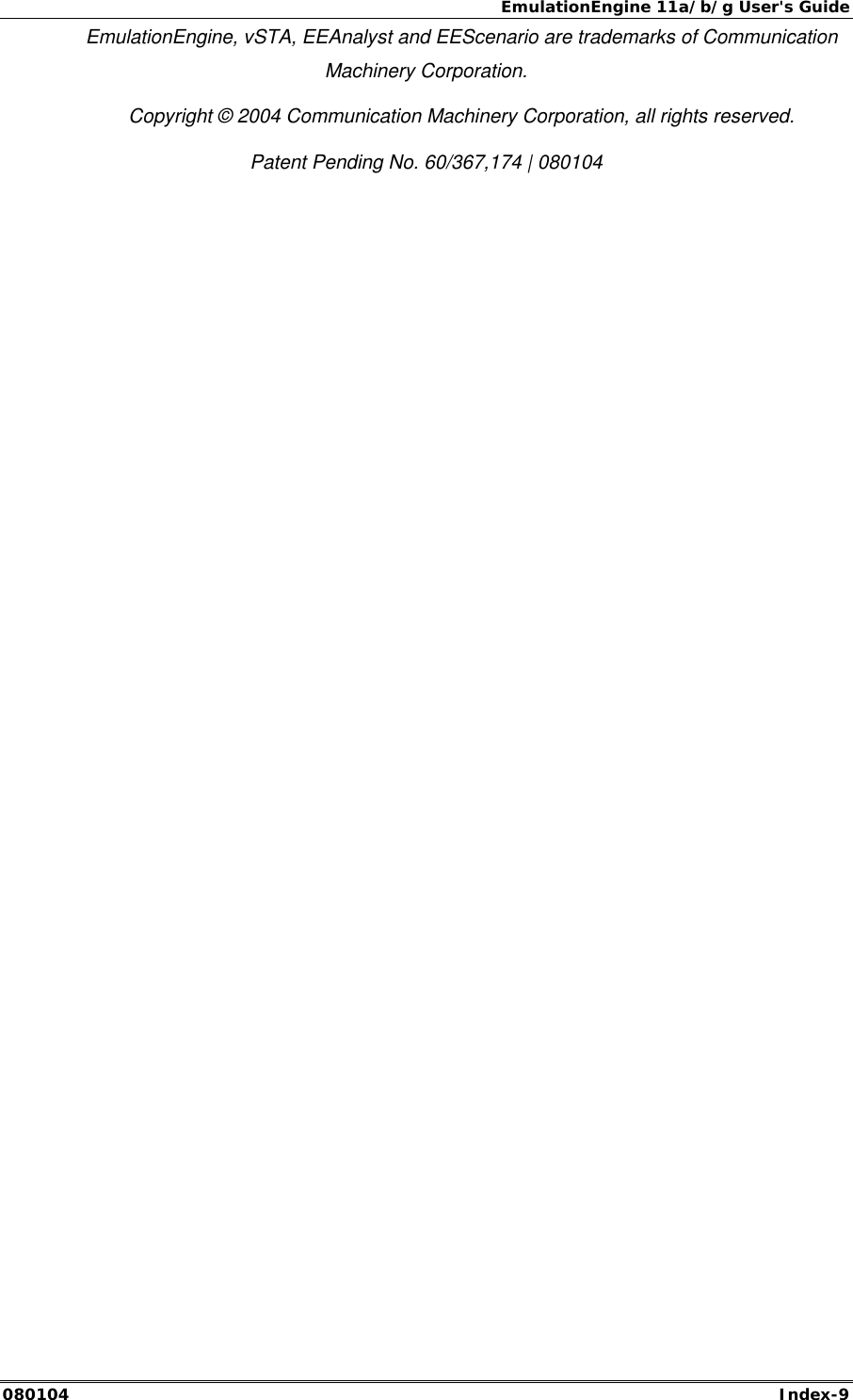 EmulationEngine 11a/b/g User's Guide 080104  Index-9 EmulationEngine, vSTA, EEAnalyst and EEScenario are trademarks of Communication Machinery Corporation.  Copyright &copy; 2004 Communication Machinery Corporation, all rights reserved. Patent Pending No. 60/367,174 | 080104  