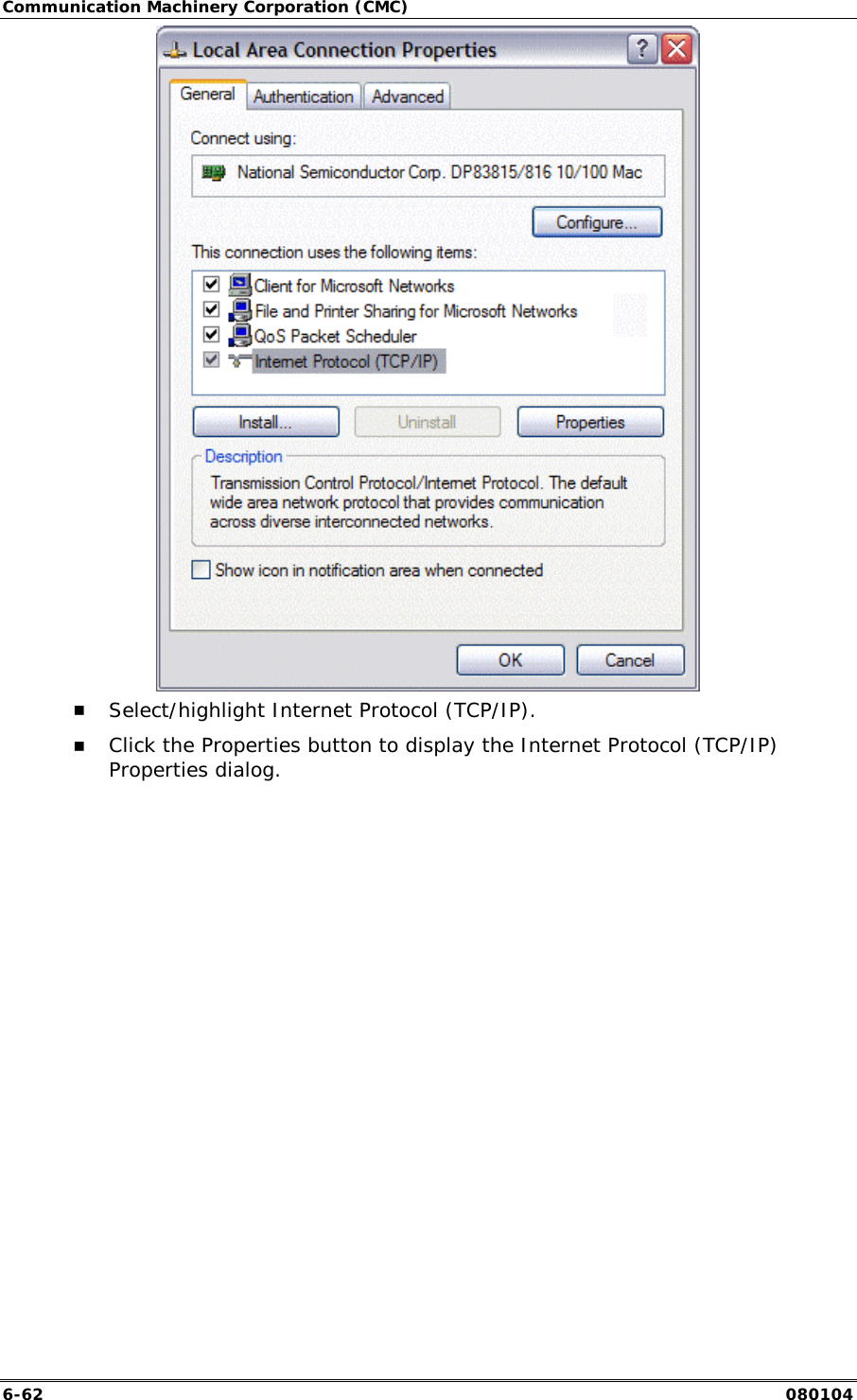 Communication Machinery Corporation (CMC) 6-62   080104  !" Select/highlight Internet Protocol (TCP/IP).  !" Click the Properties button to display the Internet Protocol (TCP/IP) Properties dialog. 