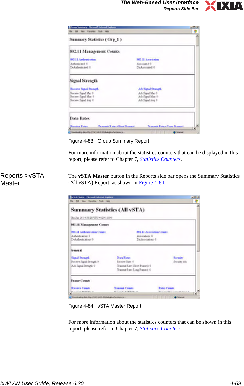 IxWLAN User Guide, Release 6.20 4-69The Web-Based User InterfaceReports Side BarFigure 4-83. Group Summary ReportFor more information about the statistics counters that can be displayed in this report, please refer to Chapter 7, Statistics Counters.Reports->vSTA MasterThe vSTA Master button in the Reports side bar opens the Summary Statistics (All vSTA) Report, as shown in Figure 4-84.Figure 4-84. vSTA Master ReportFor more information about the statistics counters that can be shown in this report, please refer to Chapter 7, Statistics Counters.
