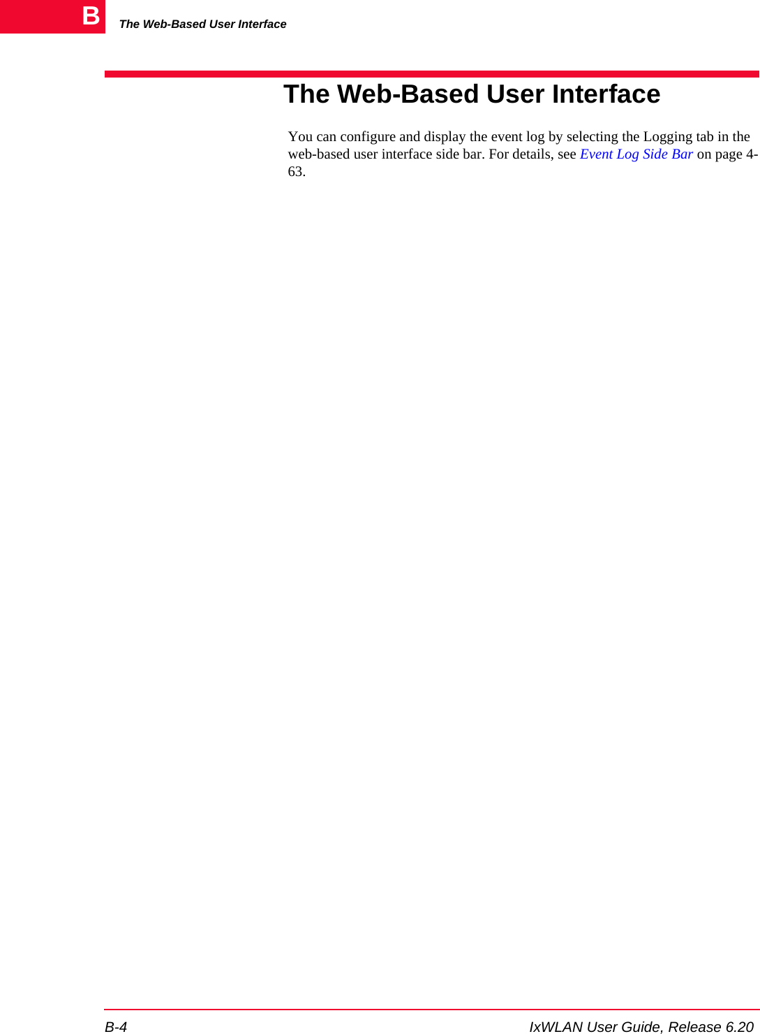 The Web-Based User InterfaceB-4 IxWLAN User Guide, Release 6.20BThe Web-Based User InterfaceYou can configure and display the event log by selecting the Logging tab in the web-based user interface side bar. For details, see Event Log Side Bar on page 4-63.
