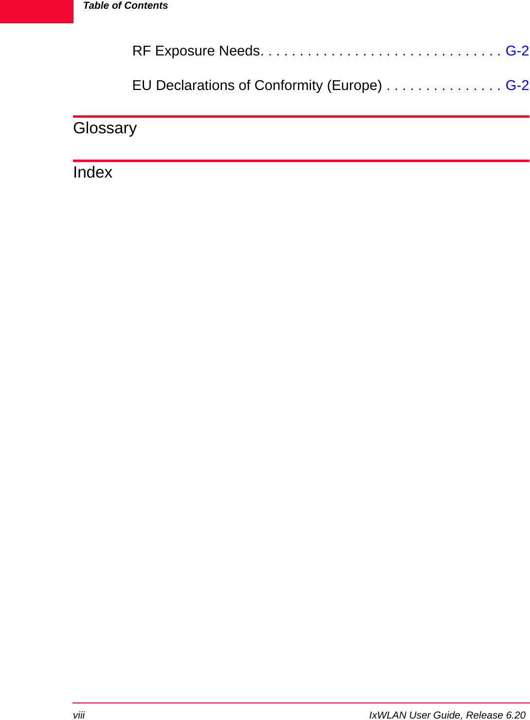 Table of Contentsviii IxWLAN User Guide, Release 6.20RF Exposure Needs. . . . . . . . . . . . . . . . . . . . . . . . . . . . . . . G-2EU Declarations of Conformity (Europe) . . . . . . . . . . . . . . . G-2GlossaryIndex