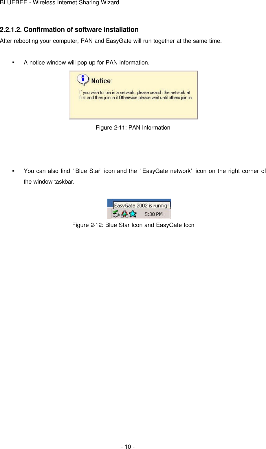 BLUEBEE - Wireless Internet Sharing Wizard  - 10 - 2.2.1.2. Confirmation of software installation After rebooting your computer, PAN and EasyGate will run together at the same time.  § A notice window will pop up for PAN information.    Figure 2-11: PAN Information    § You can also find ‘Blue Star’ icon and the ‘EasyGate network’ icon on the right corner of the window taskbar.   Figure 2-12: Blue Star Icon and EasyGate Icon   