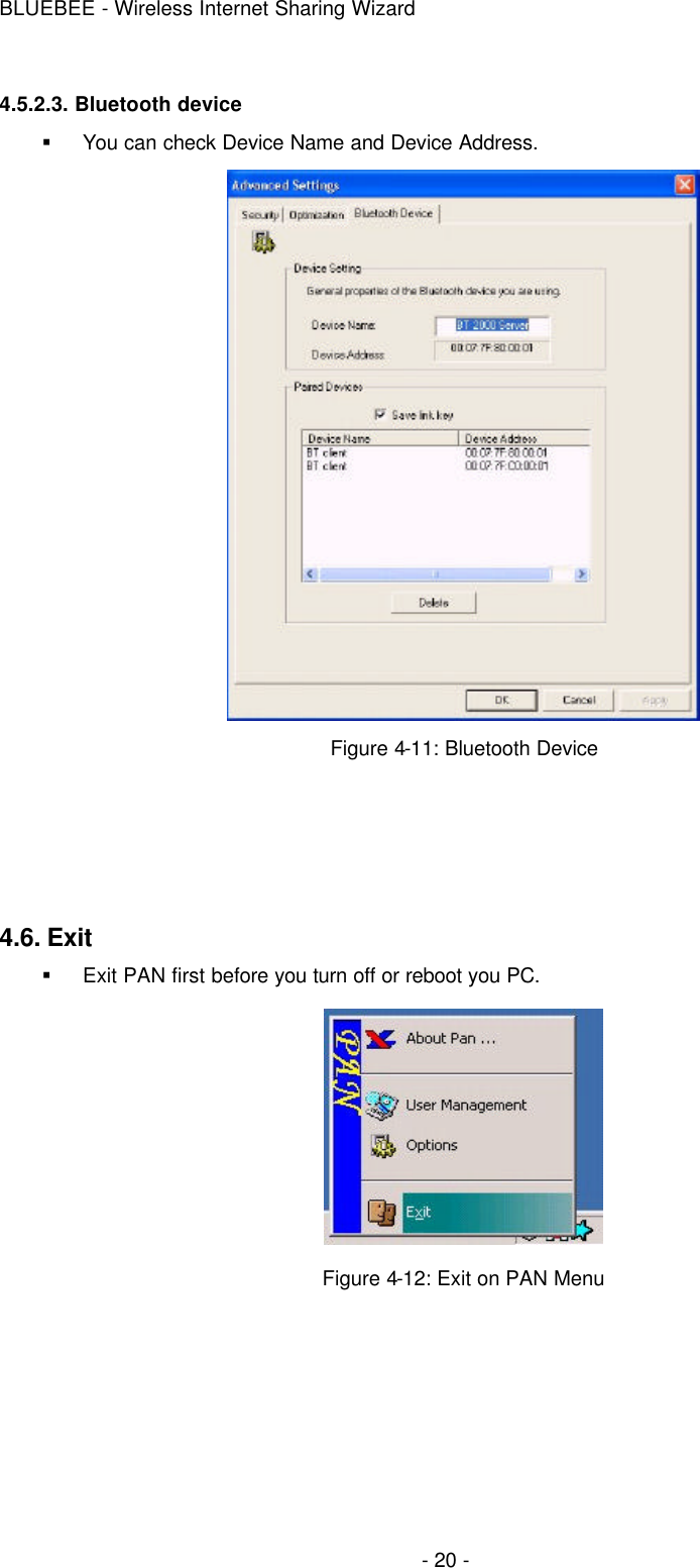 BLUEBEE - Wireless Internet Sharing Wizard  - 20 - 4.5.2.3. Bluetooth device § You can check Device Name and Device Address.    Figure 4-11: Bluetooth Device     4.6. Exit § Exit PAN first before you turn off or reboot you PC.  Figure 4-12: Exit on PAN Menu      