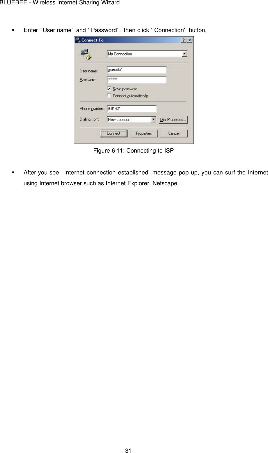 BLUEBEE - Wireless Internet Sharing Wizard  - 31 - § Enter ‘User name’ and ‘Password’, then click ‘Connection’ button.  Figure 6-11: Connecting to ISP  § After you see ‘Internet connection established’ message pop up, you can surf the Internet using Internet browser such as Internet Explorer, Netscape. 