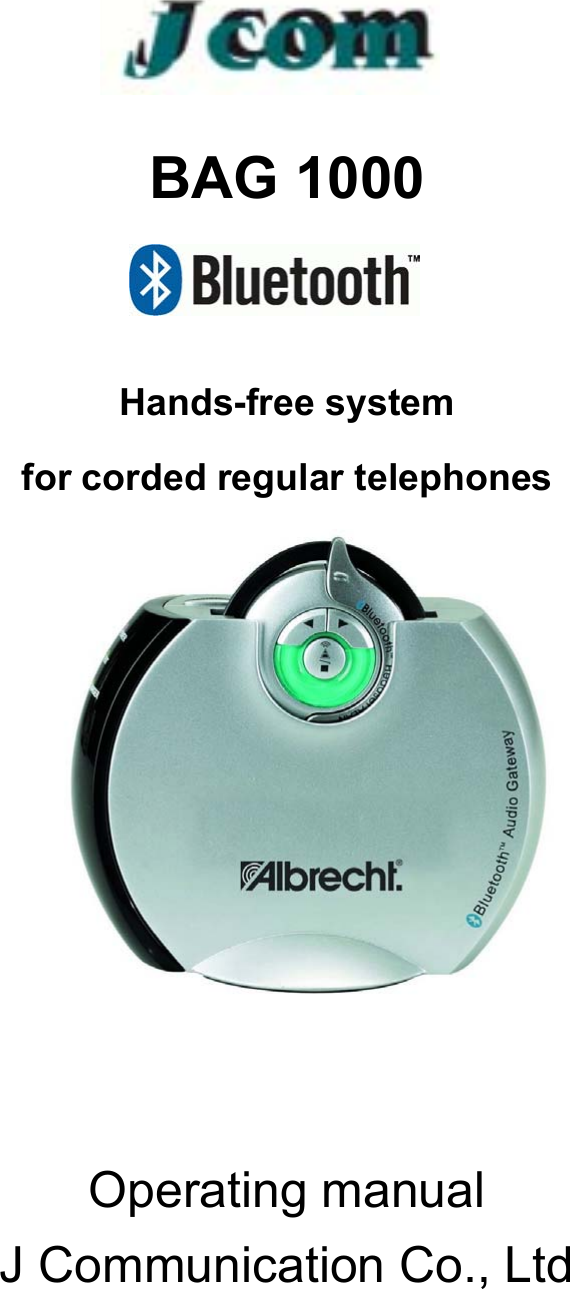               BAG 1000   Hands-free system   for corded regular telephones          Operating manual J Communication Co., Ltd  