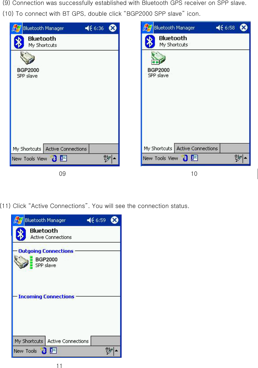 (9) Connection was successfully established with Bluetooth GPS receiver on SPP slave. (10) To connect with BT GPS, double click “BGP2000 SPP slave” icon.                                 09                                          10   (11) Click “Active Connections”. You will see the connection status.                     11    