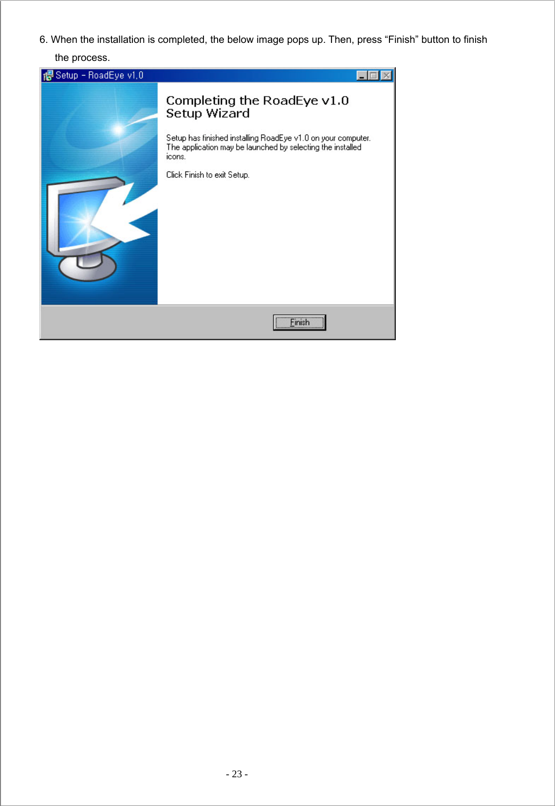  - 23 -  6. When the installation is completed, the below image pops up. Then, press “Finish” button to finish  the process.   