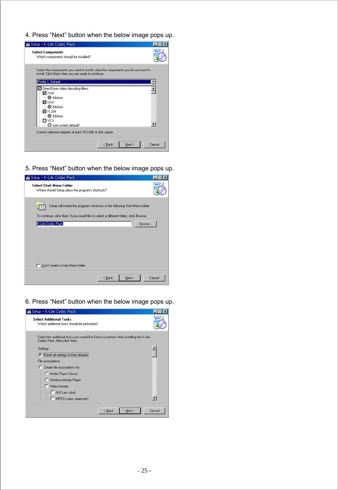  - 25 -   4. Press “Next” button when the below image pops up.   5. Press “Next” button when the below image pops up.   6. Press “Next” button when the below image pops up.     