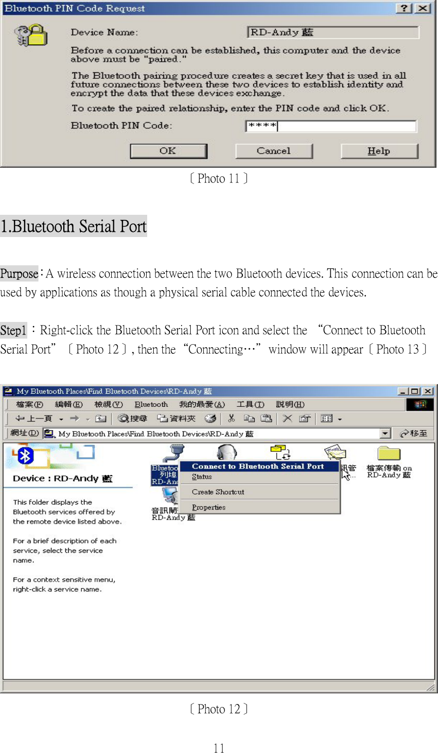 11  〔Photo 11〕  1.Bluetooth Serial Port  Purpose：A wireless connection between the two Bluetooth devices. This connection can be used by applications as though a physical serial cable connected the devices.  Step1：Right-click the Bluetooth Serial Port icon and select the “Connect to Bluetooth Serial Port”〔Photo 12〕, then the“Connecting…”window will appear〔Photo 13〕   〔Photo 12〕 