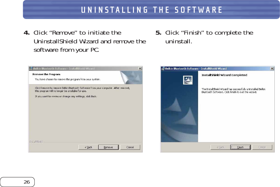 26UNINSTALLING THE SOFTWARE4. Click “Remove” to initiate theUninstallShield Wizard and remove thesoftware from your PC.  5. Click “Finish” to complete theuninstall.