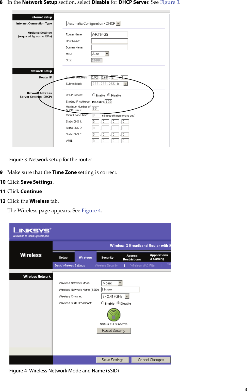 38IntheNetwork Setup section,selectDisableforDHCP Server.SeeFigure 3.Figure 3 Network setup for the router 9MakesurethattheTime Zone settingiscorrect.10 ClickSave Settings.11 Click Continue12 ClicktheWirelesstab.TheWirelesspageappears.SeeFigure 4..Figure 4 Wireless Network Mode and Name (SSID) 