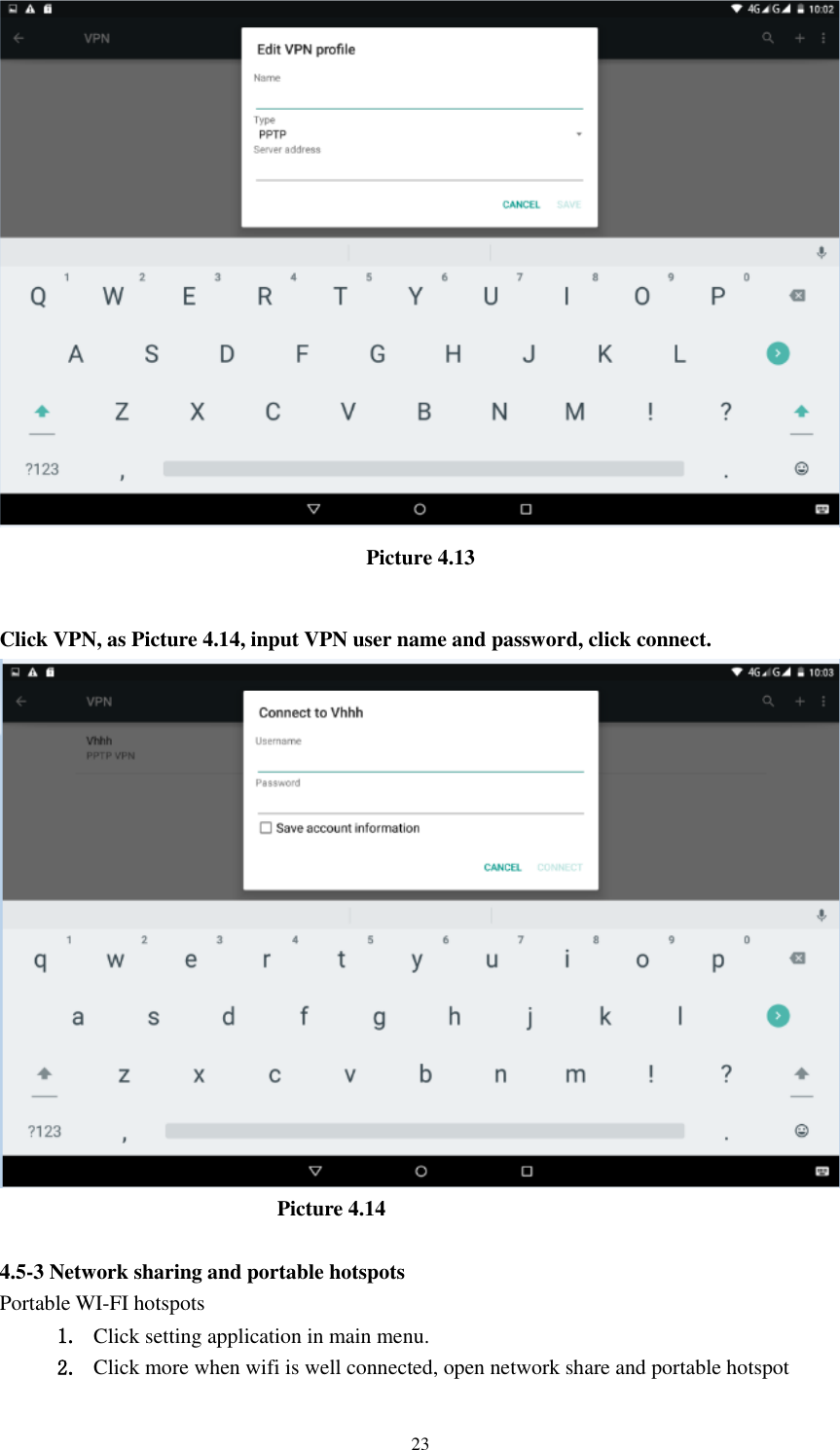      23  Picture 4.13  Click VPN, as Picture 4.14, input VPN user name and password, click connect.                                                      Picture 4.14  4.5-3 Network sharing and portable hotspots Portable WI-FI hotspots   1. Click setting application in main menu. 2. Click more when wifi is well connected, open network share and portable hotspot 