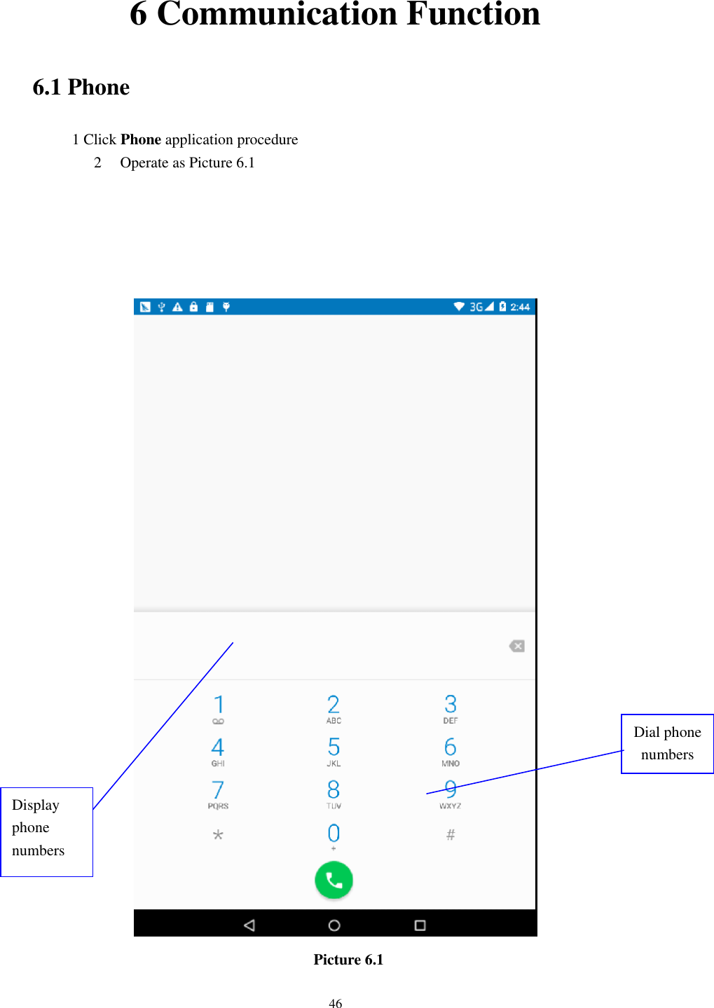      46 6 Communication Function 6.1 Phone 1 Click Phone application procedure 2 Operate as Picture 6.1       Picture 6.1 Display phone numbers Dial phone numbers 