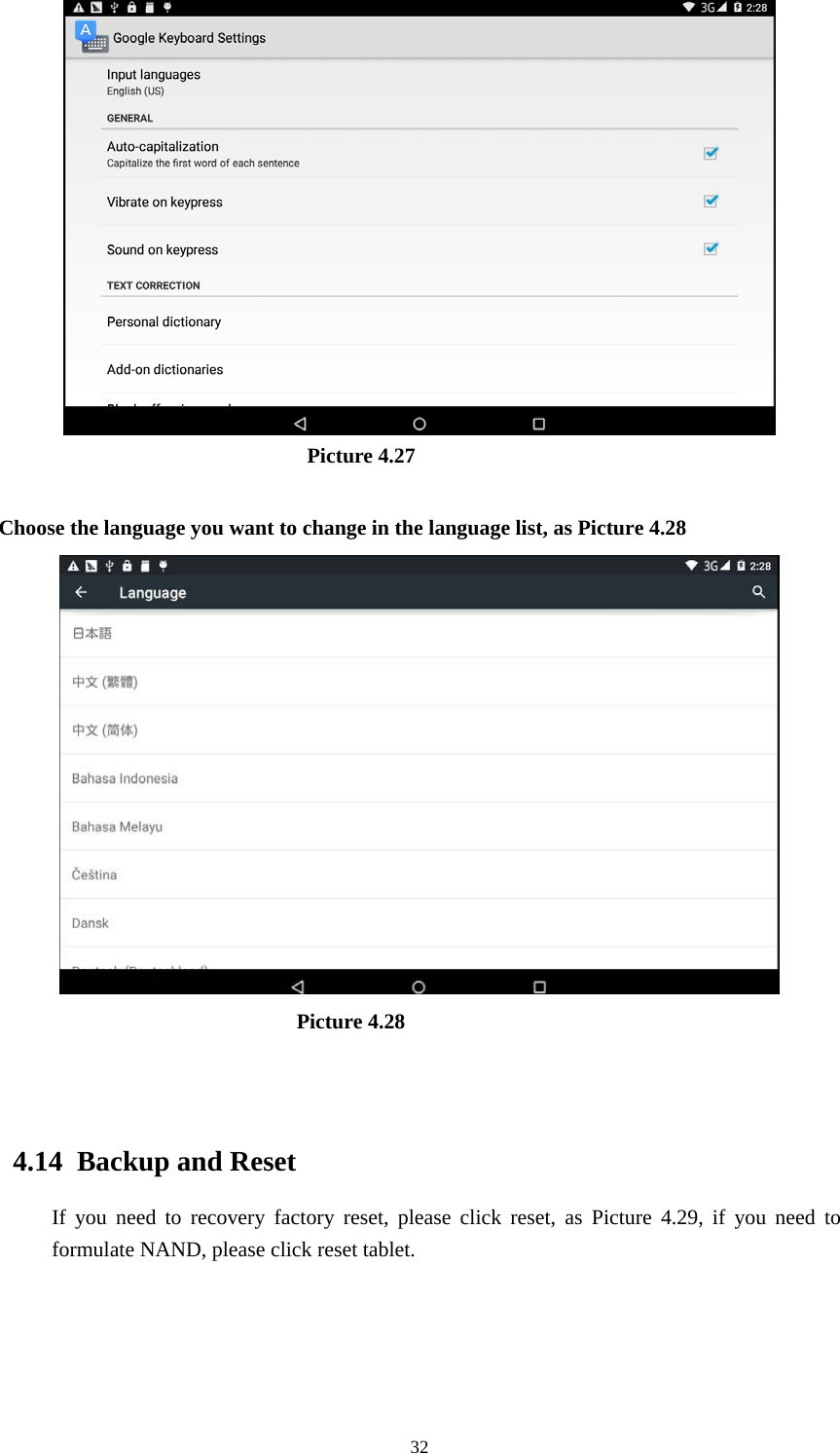     32                              Picture 4.27  Choose the language you want to change in the language list, as Picture 4.28                              Picture 4.28                                   4.14  Backup and Reset If you need to recovery factory reset, please click reset, as Picture 4.29, if you need to formulate NAND, please click reset tablet. 