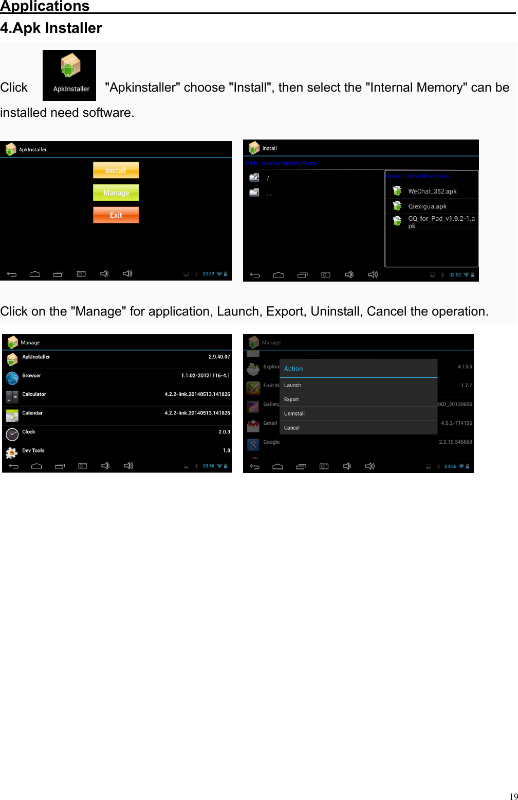  19Applications                                                          4.Apk Installer  Click            &quot;Apkinstaller&quot; choose &quot;Install&quot;, then select the &quot;Internal Memory&quot; can be installed need software.        Click on the &quot;Manage&quot; for application, Launch, Export, Uninstall, Cancel the operation.           